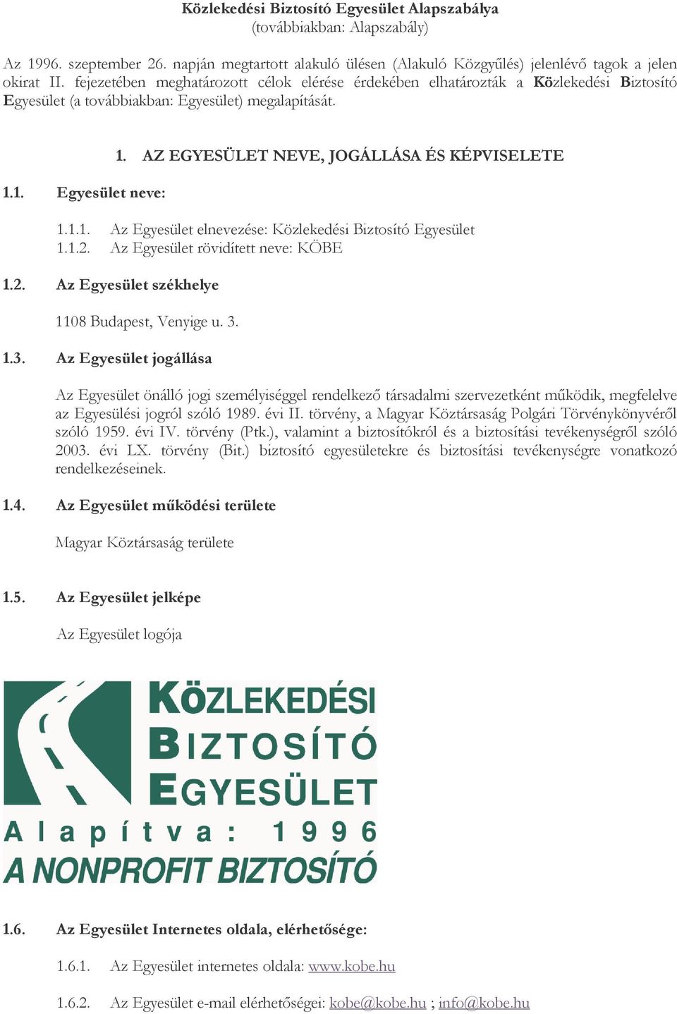 AZ EGYESÜLET NEVE, JOGÁLLÁSA ÉS KÉPVISELETE 1.1.1. Az Egyesület elnevezése: Közlekedési Biztosító Egyesület 1.1.2. Az Egyesület rövidített neve: KÖBE 1.2. Az Egyesület székhelye 1108 Budapest, Venyige u.