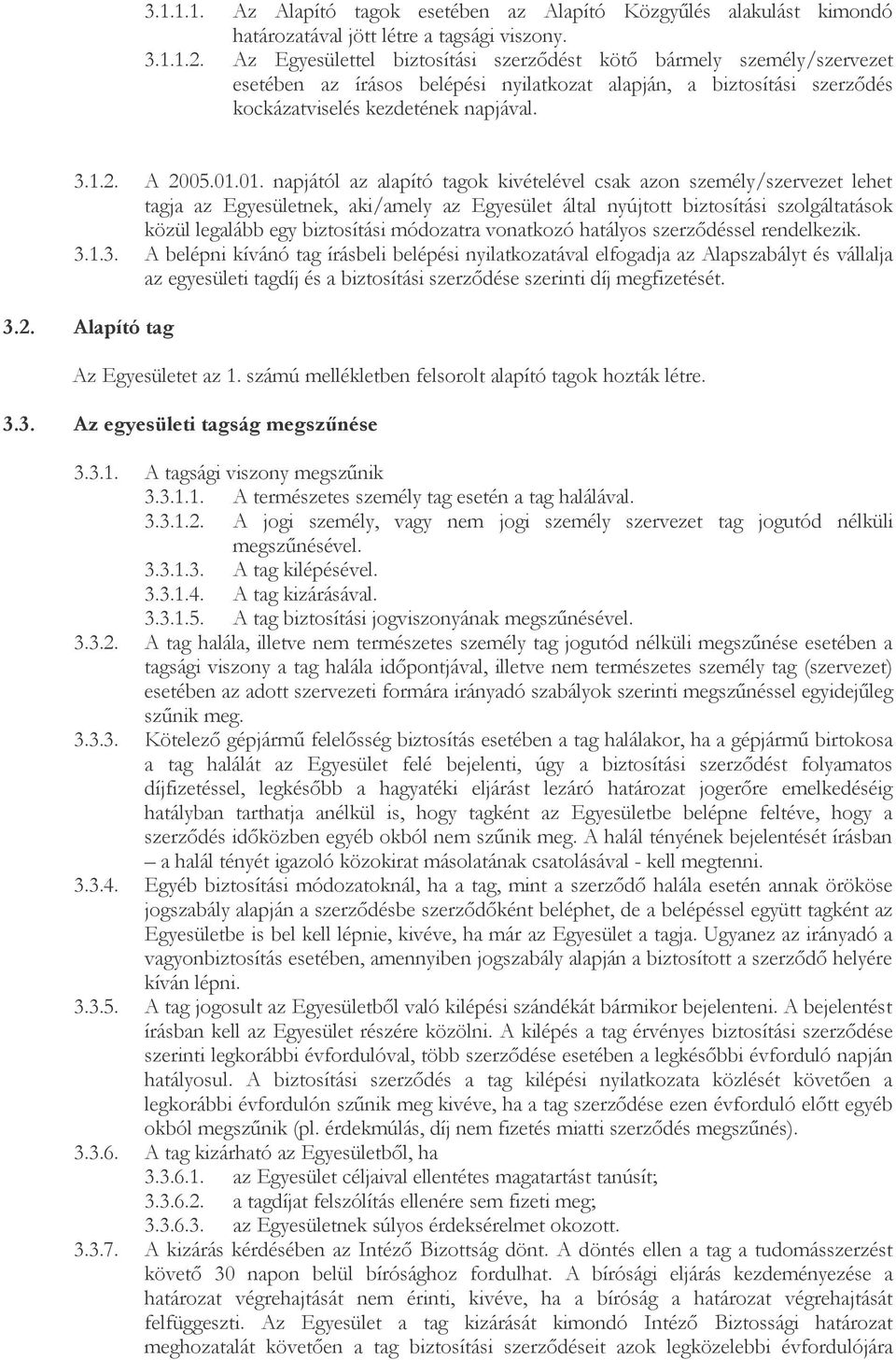 01. napjától az alapító tagok kivételével csak azon személy/szervezet lehet tagja az Egyesületnek, aki/amely az Egyesület által nyújtott biztosítási szolgáltatások közül legalább egy biztosítási