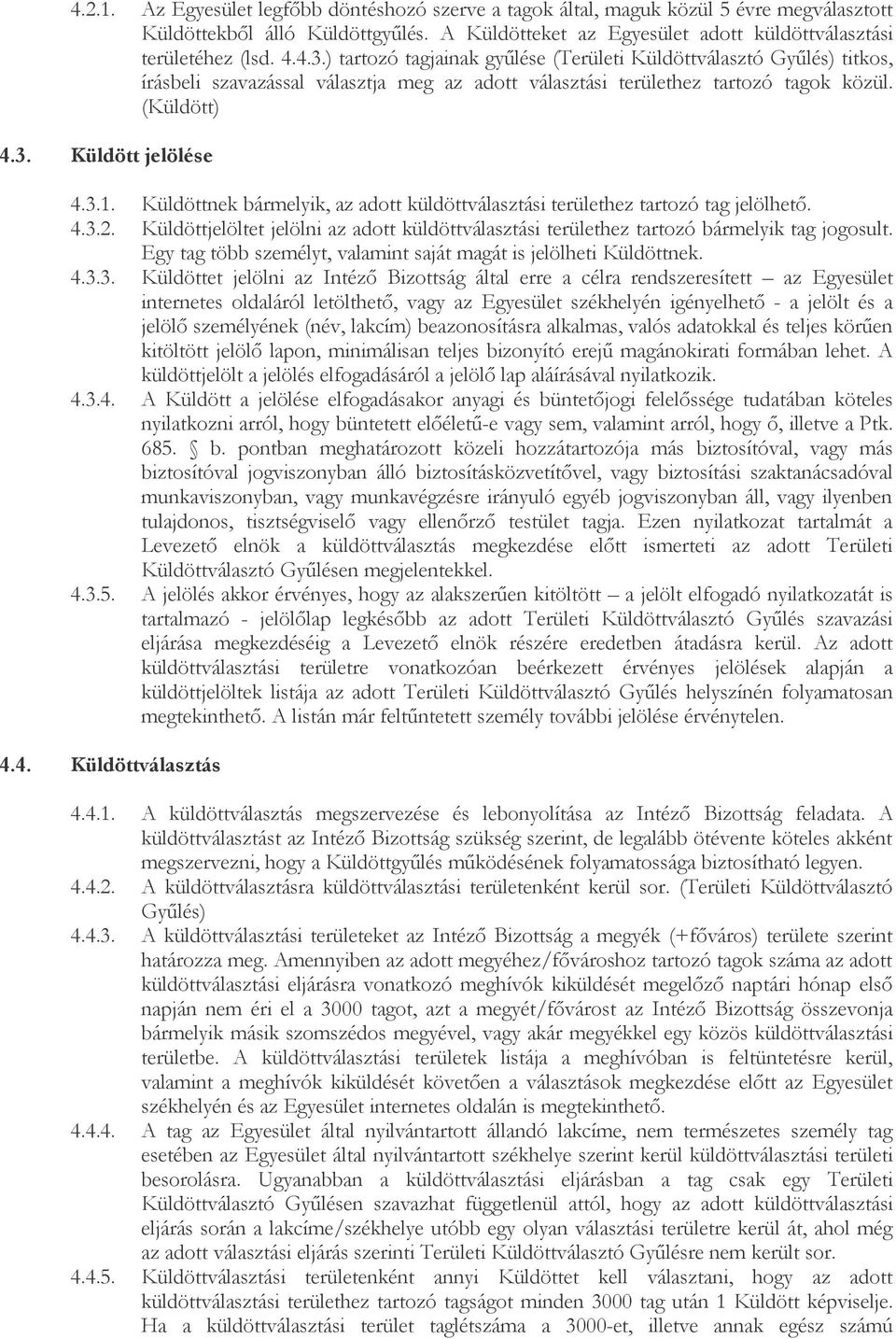 Küldöttnek bármelyik, az adott küldöttválasztási területhez tartozó tag jelölhetı. 4.3.2. Küldöttjelöltet jelölni az adott küldöttválasztási területhez tartozó bármelyik tag jogosult.