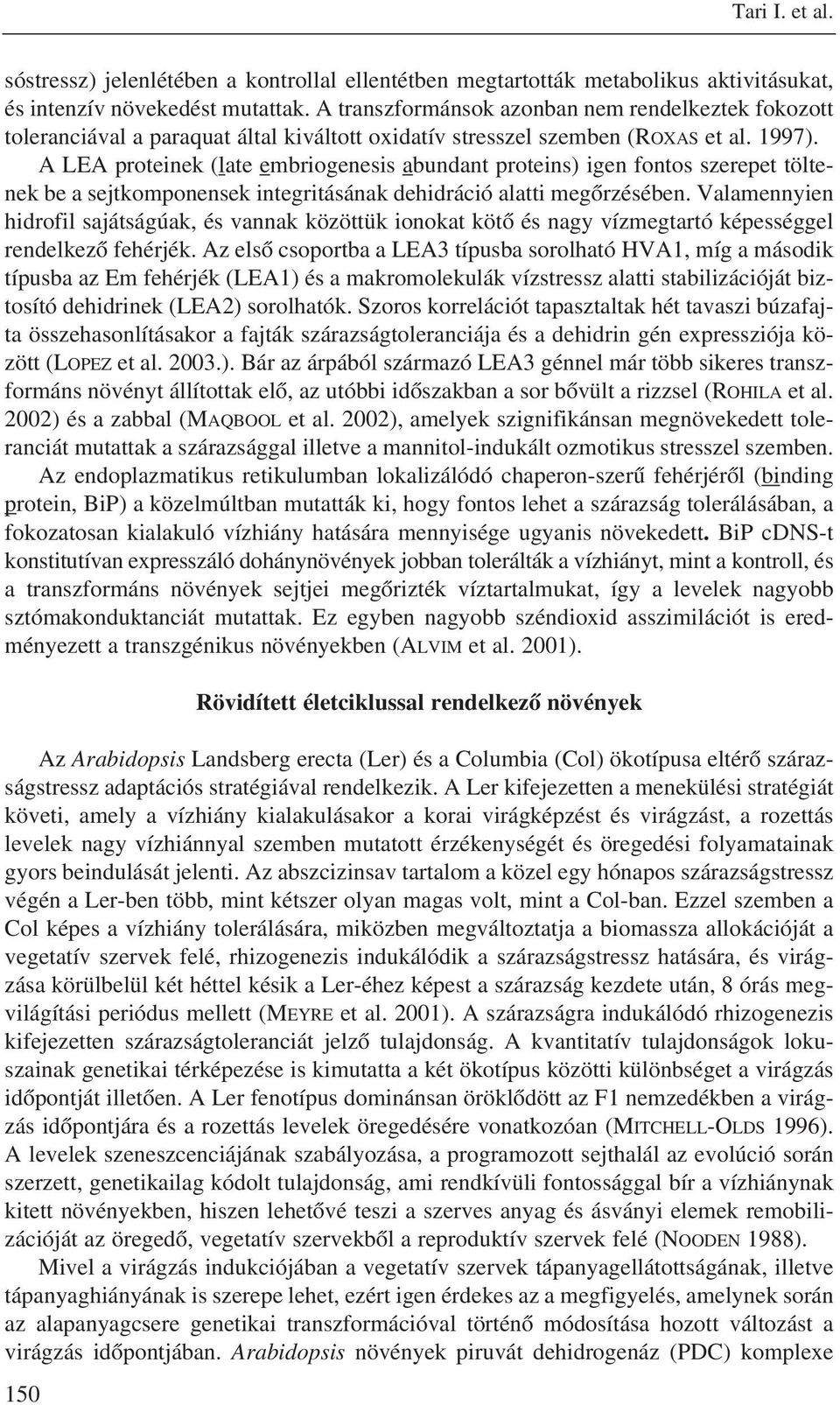 A LEA proteinek (late embriogenesis abundant proteins) igen fontos szerepet töltenek be a sejtkomponensek integritásának dehidráció alatti megõrzésében.