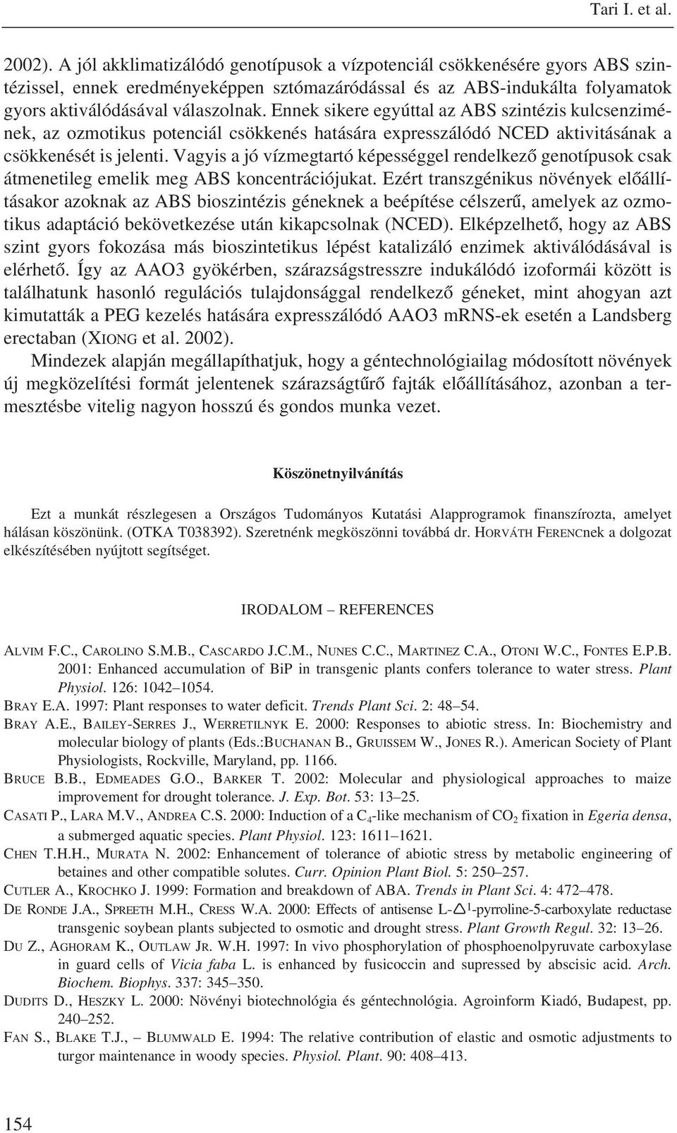 Ennek sikere egyúttal az ABS szintézis kulcsenzimének, az ozmotikus potenciál csökkenés hatására expresszálódó NCED aktivitásának a csökkenését is jelenti.