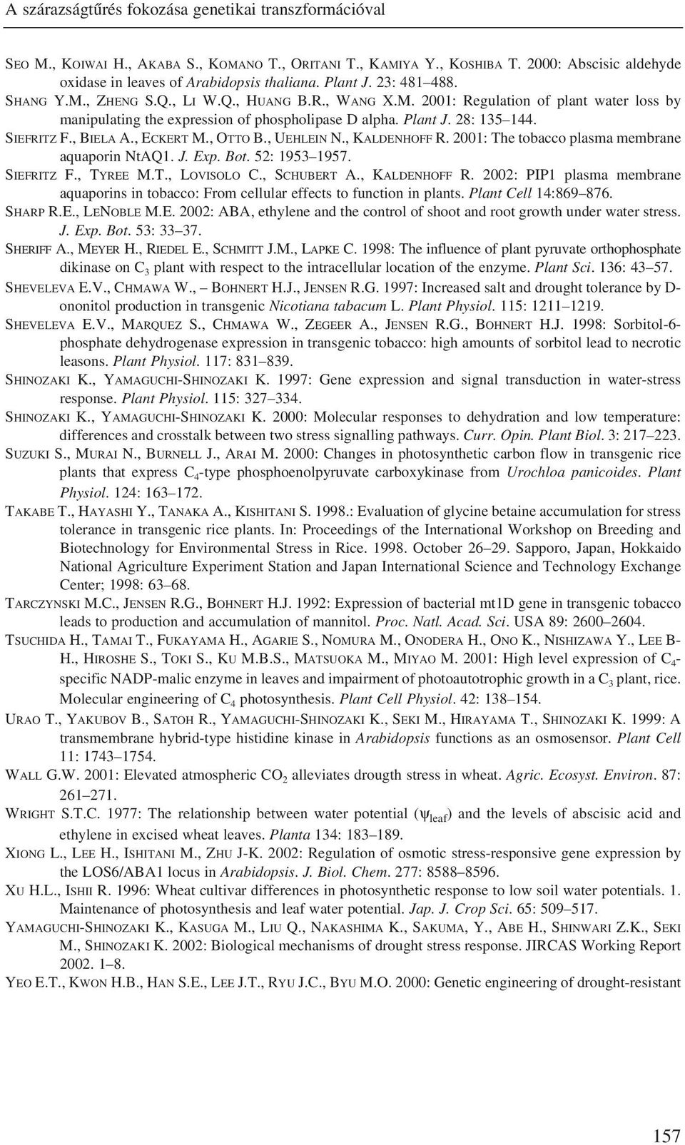 SIEFRITZ F., BIELA A., ECKERT M., OTTO B., UEHLEIN N., KALDENHOFF R. 2001: The tobacco plasma membrane aquaporin NtAQ1. J. Exp. Bot. 52: 1953 1957. SIEFRITZ F., TYREE M.T., LOVISOLO C., SCHUBERT A.