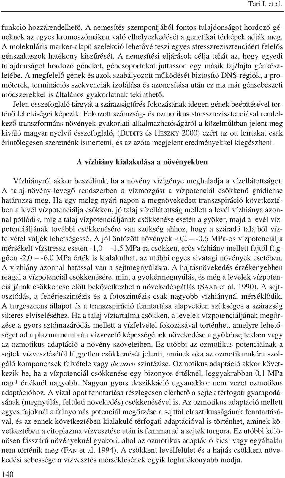 A nemesítési eljárások célja tehát az, hogy egyedi tulajdonságot hordozó géneket, géncsoportokat juttasson egy másik faj/fajta génkészletébe.