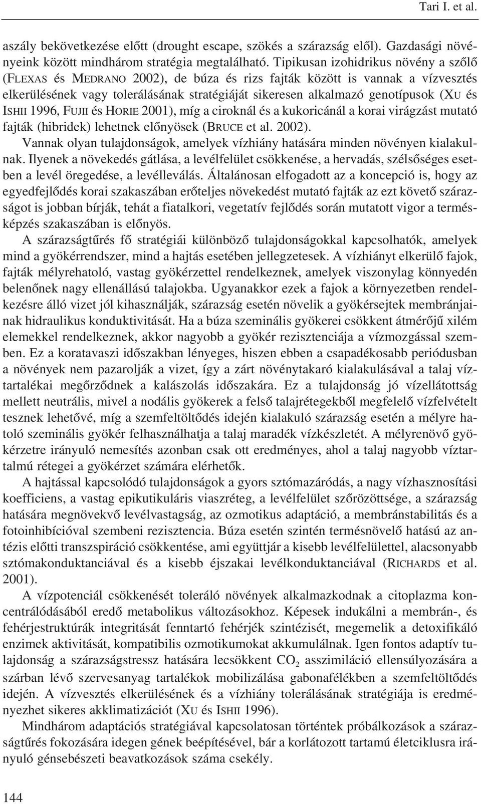 és ISHII 1996, FUJII és HORIE 2001), míg a ciroknál és a kukoricánál a korai virágzást mutató fajták (hibridek) lehetnek elõnyösek (BRUCE et al. 2002).