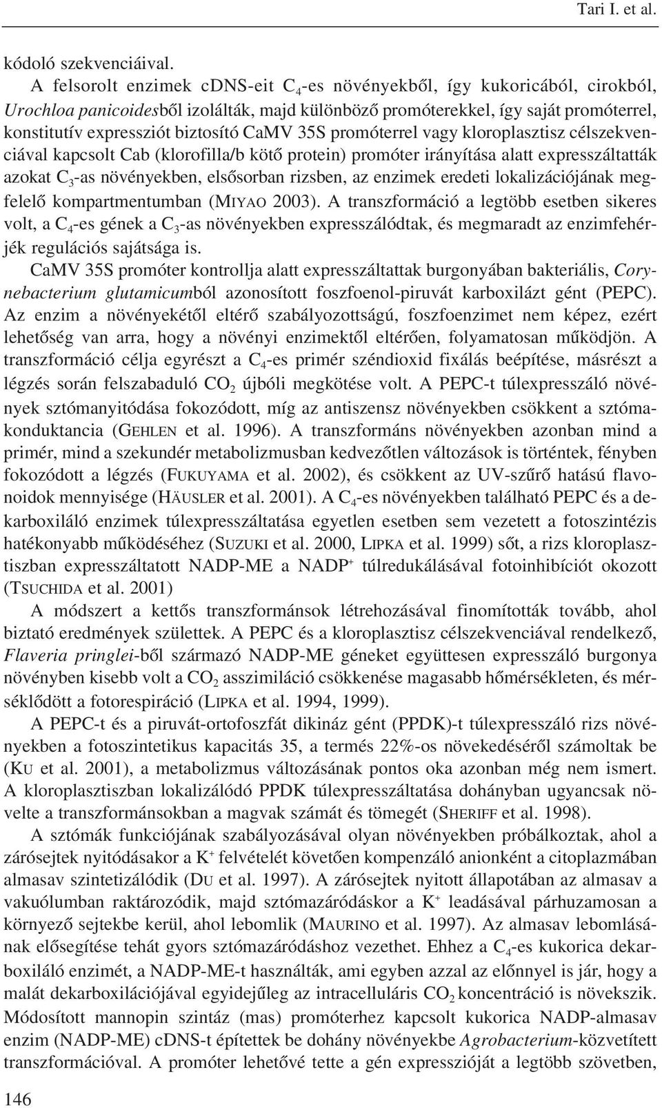 CaMV 35S promóterrel vagy kloroplasztisz célszekvenciával kapcsolt Cab (klorofilla/b kötõ protein) promóter irányítása alatt expresszáltatták azokat C 3 -as növényekben, elsõsorban rizsben, az