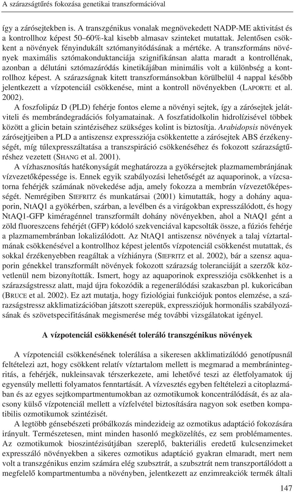 A transzformáns növények maximális sztómakonduktanciája szignifikánsan alatta maradt a kontrollénak, azonban a délutáni sztómazáródás kinetikájában minimális volt a különbség a kontrollhoz képest.