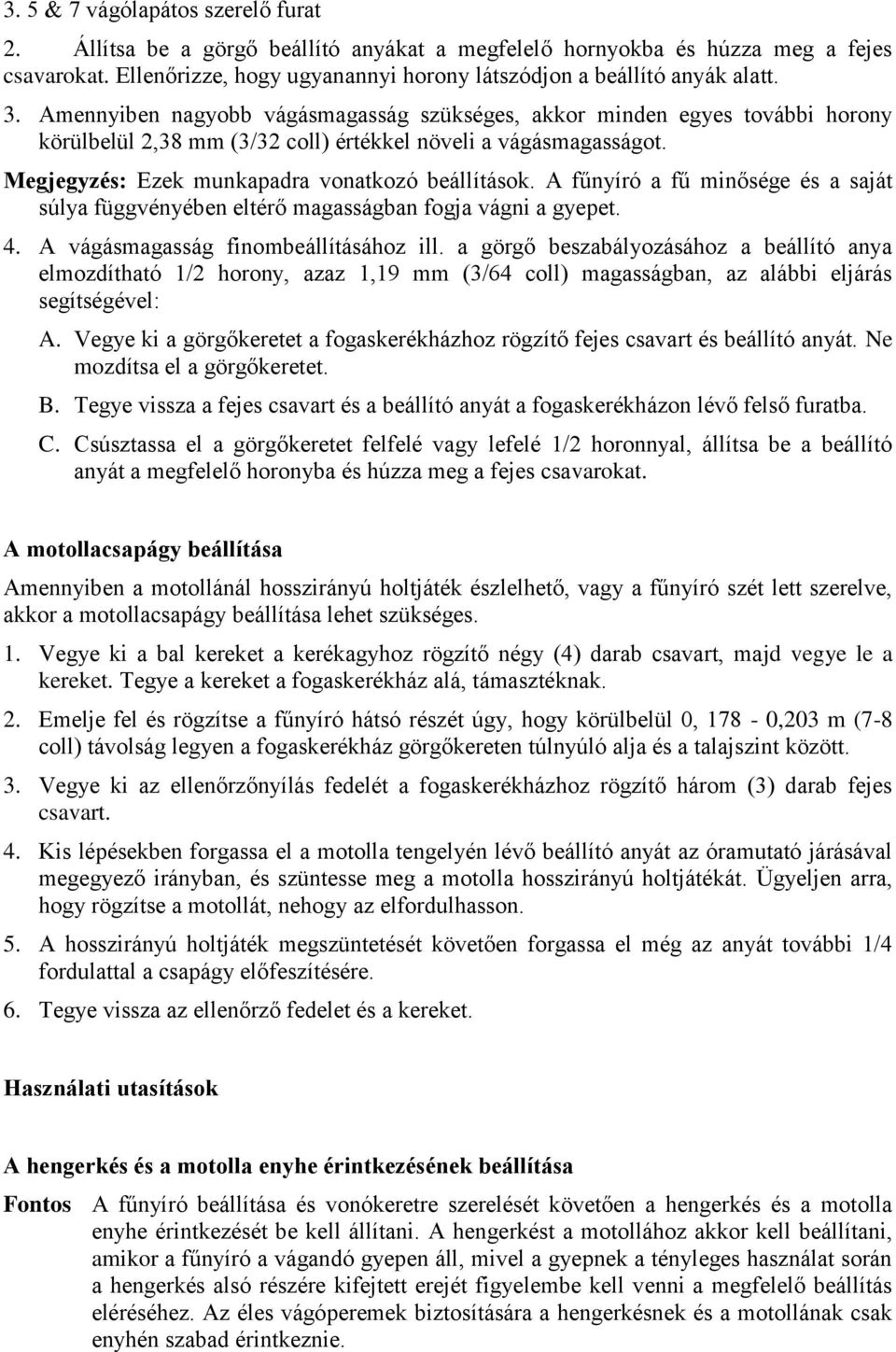 A fűnyíró a fű minősége és a saját súlya függvényében eltérő magasságban fogja vágni a gyepet. 4. A vágásmagasság finombeállításához ill.