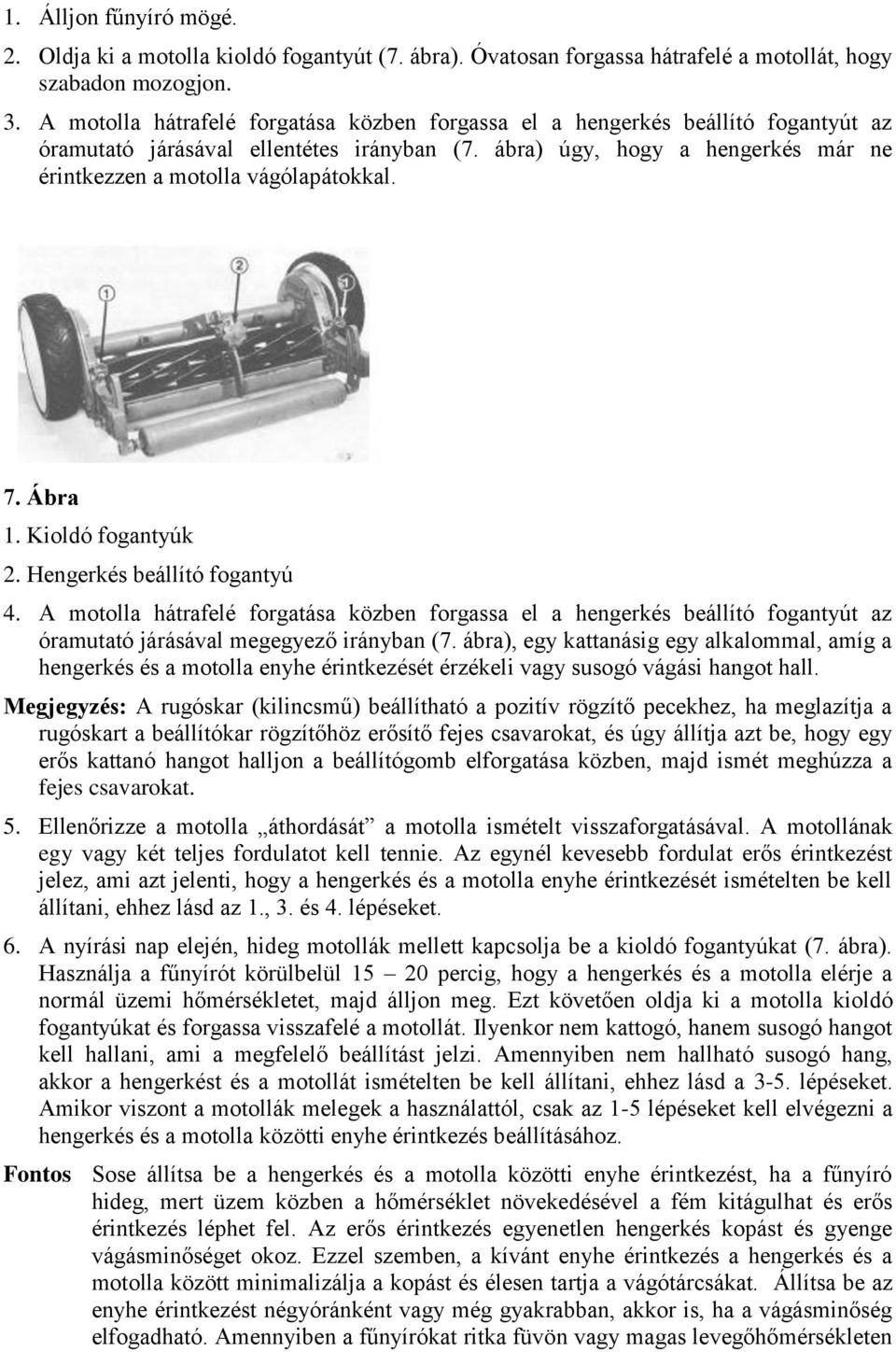 7. Ábra 1. Kioldó fogantyúk 2. Hengerkés beállító fogantyú 4. A motolla hátrafelé forgatása közben forgassa el a hengerkés beállító fogantyút az óramutató járásával megegyező irányban (7.