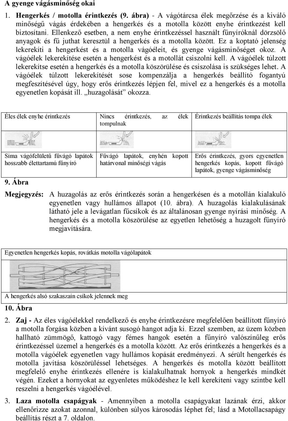 Ellenkező esetben, a nem enyhe érintkezéssel használt fűnyíróknál dörzsölő anyagok és fű juthat keresztül a hengerkés és a motolla között.