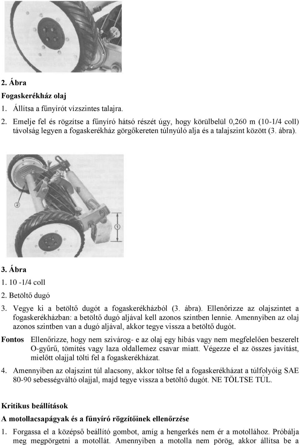 10-1/4 coll 2. Betöltő dugó 3. Vegye ki a betöltő dugót a fogaskerékházból (3. ábra). Ellenőrizze az olajszintet a fogaskerékházban: a betöltő dugó aljával kell azonos szintben lennie.