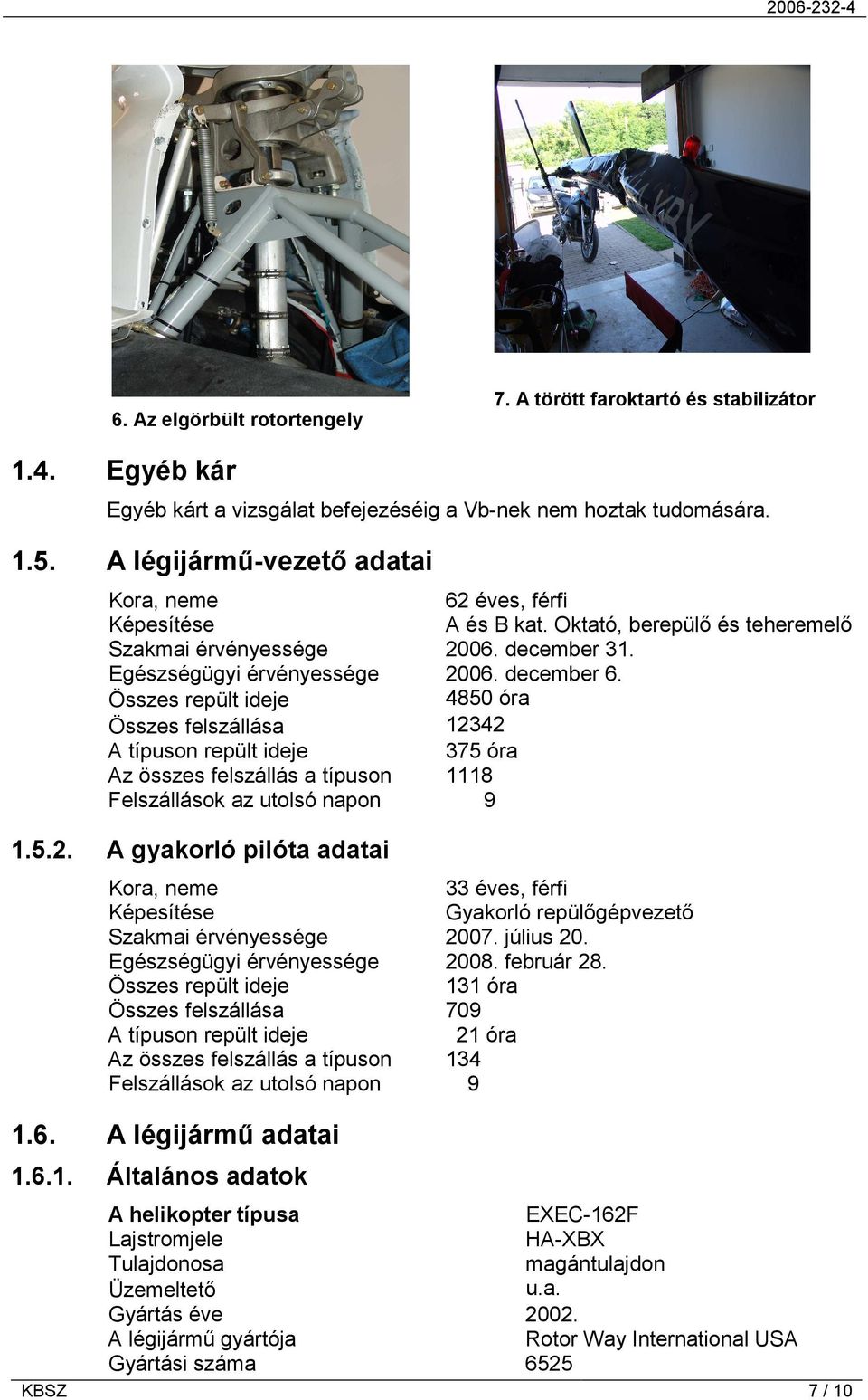 Összes repült ideje 4850 óra Összes felszállása 12342 A típuson repült ideje 375 óra Az összes felszállás a típuson 1118 Felszállások az utolsó napon 9 1.5.2. A gyakorló pilóta adatai Kora, neme 33 éves, férfi Képesítése Gyakorló repülőgépvezető Szakmai érvényessége 2007.