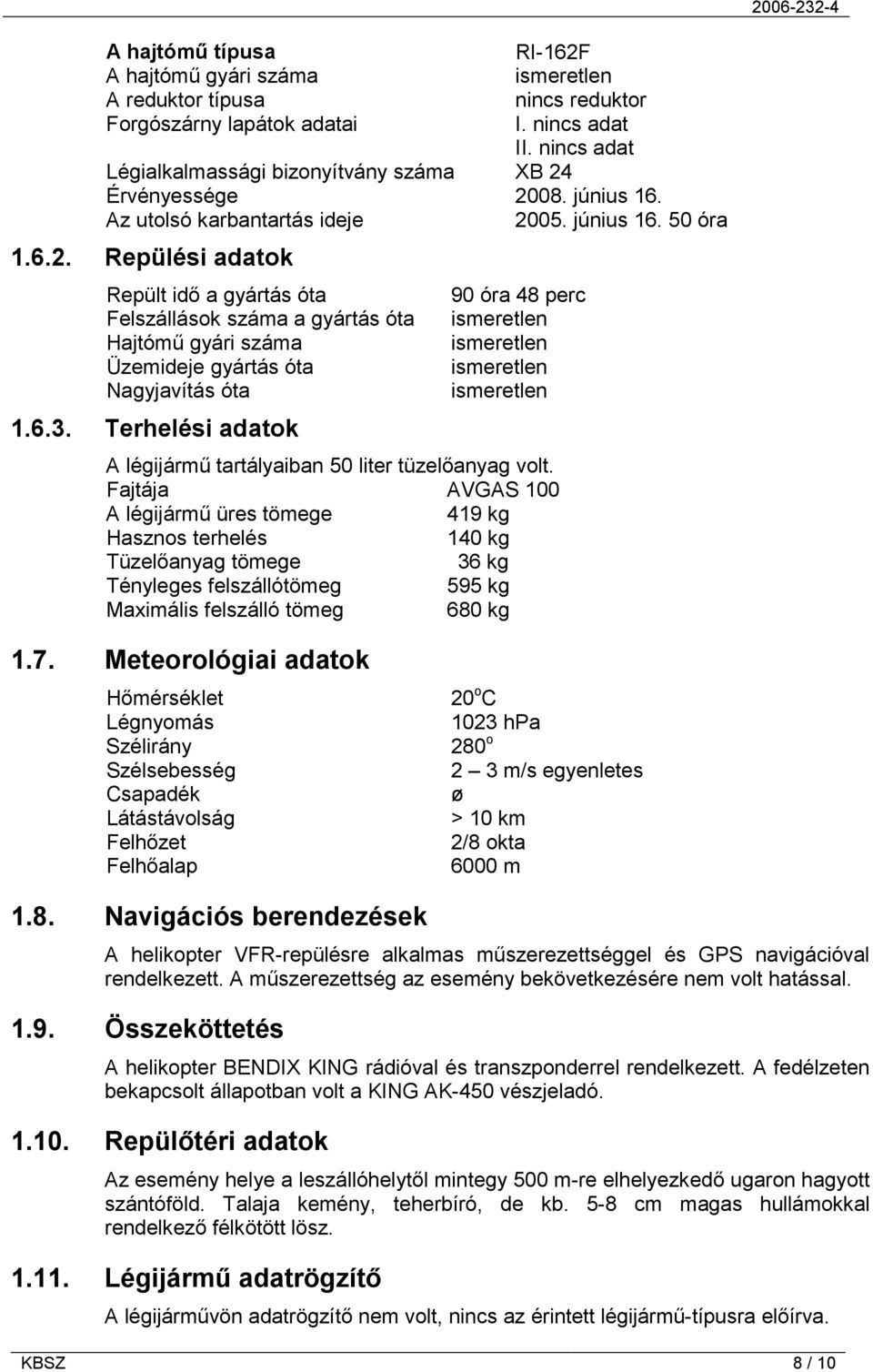 6.3. Terhelési adatok 90 óra 48 perc ismeretlen ismeretlen ismeretlen ismeretlen A légijármű tartályaiban 50 liter tüzelőanyag volt.