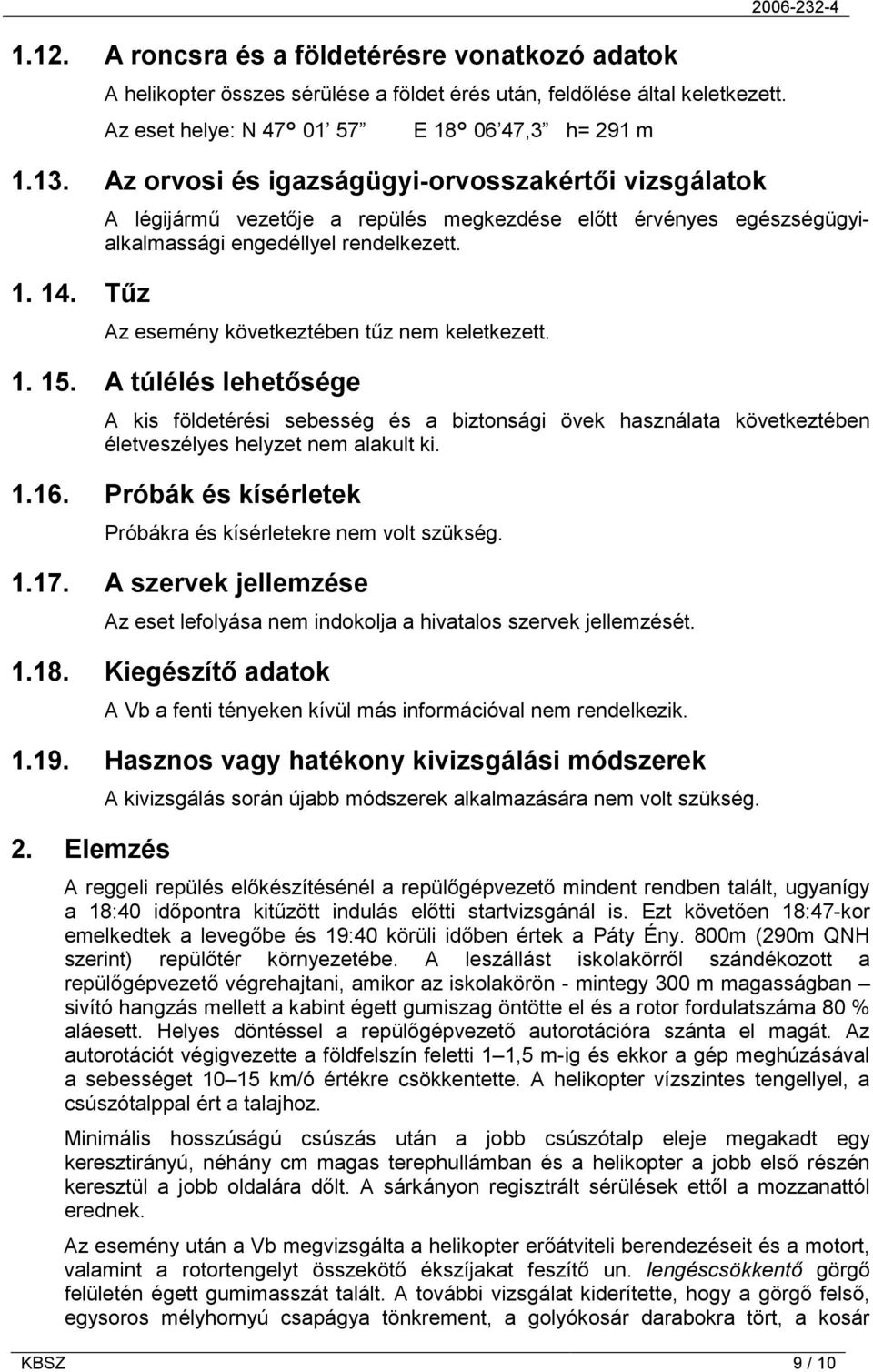 Az esemény következtében tűz nem keletkezett. 1. 15. A túlélés lehetősége A kis földetérési sebesség és a biztonsági övek használata következtében életveszélyes helyzet nem alakult ki. 1.16.