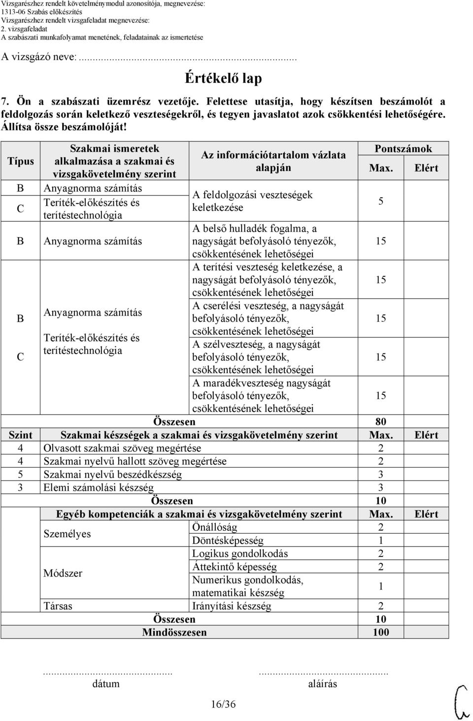 Típus C C Szakmai ismeretek alkalmazása a szakmai és vizsgakövetelmény szerint Anyagnorma számítás Teríték-előkészítés és terítéstechnológia Anyagnorma számítás Anyagnorma számítás