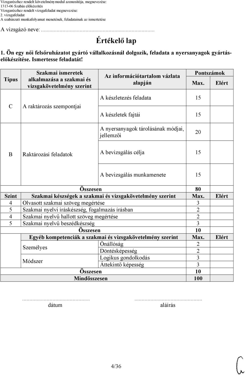 Elért C A raktározás szempontjai A készletezés feladata 15 A készletek fajtái 15 A nyersanyagok tárolásának módjai, jellemzői Raktározási feladatok A bevizsgálás célja 15 A bevizsgálás munkamenete 15