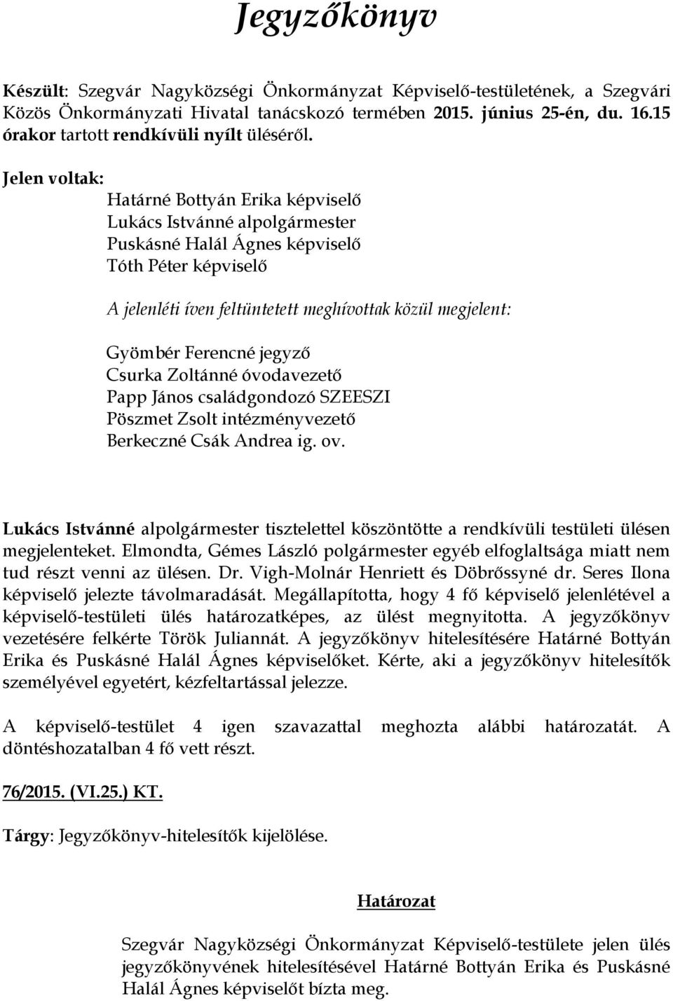 Jelen voltak: Határné Bottyán Erika képviselő Lukács Istvánné alpolgármester Puskásné Halál Ágnes képviselő Tóth Péter képviselő A jelenléti íven feltüntetett meghívottak közül megjelent: Gyömbér