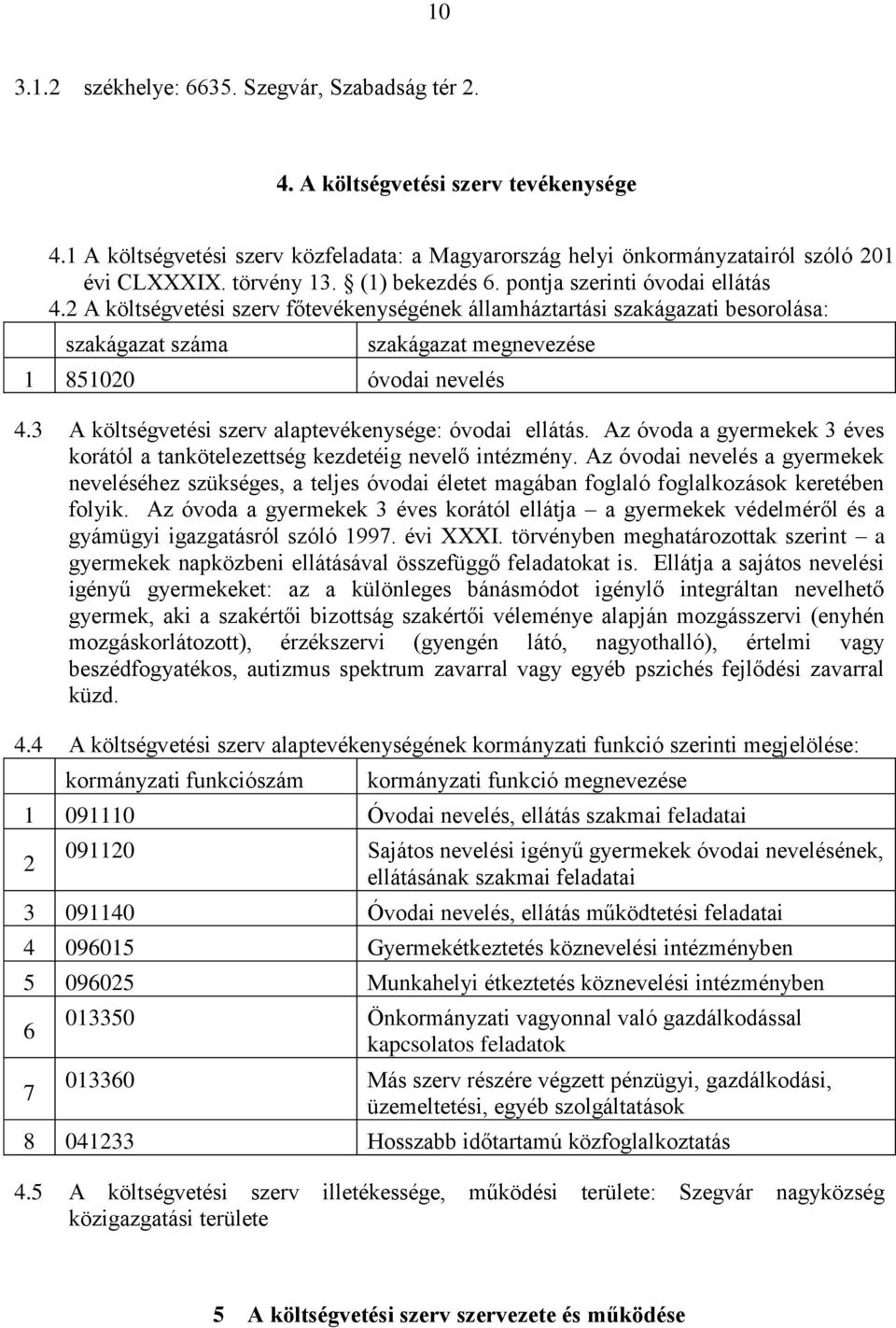 2 A költségvetési szerv főtevékenységének államháztartási szakágazati besorolása: szakágazat száma szakágazat megnevezése 1 851020 óvodai nevelés 4.