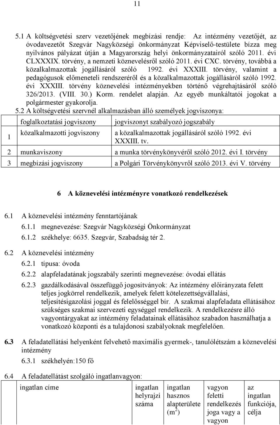 helyi önkormányzatairól szóló 2011. évi CLXXXIX. törvény, a nemzeti köznevelésről szóló 2011. évi CXC. törvény, továbbá a közalkalmazottak jogállásáról szóló 1992. évi XXXIII.