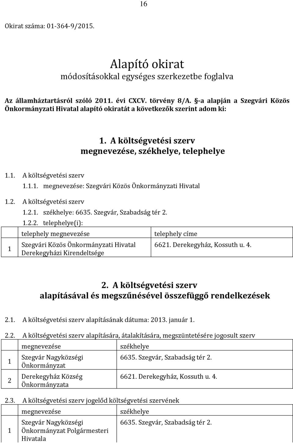 2. A költségvetési szerv 1 1.2.1. székhelye: 6635. Szegvár, Szabadság tér 2. 1.2.2. telephelye(i): telephely megnevezése Szegvári Közös Önkormányzati Hivatal Derekegyházi Kirendeltsége telephely címe 6621.