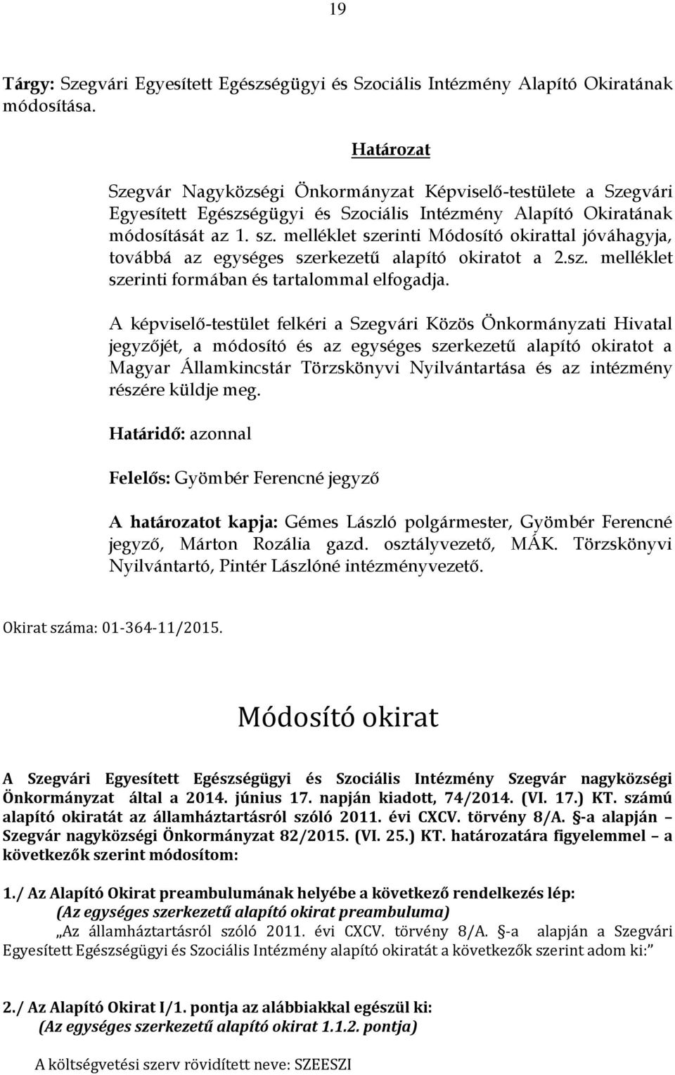 melléklet szerinti Módosító okirattal jóváhagyja, továbbá az egységes szerkezetű alapító okiratot a 2.sz. melléklet szerinti formában és tartalommal elfogadja.