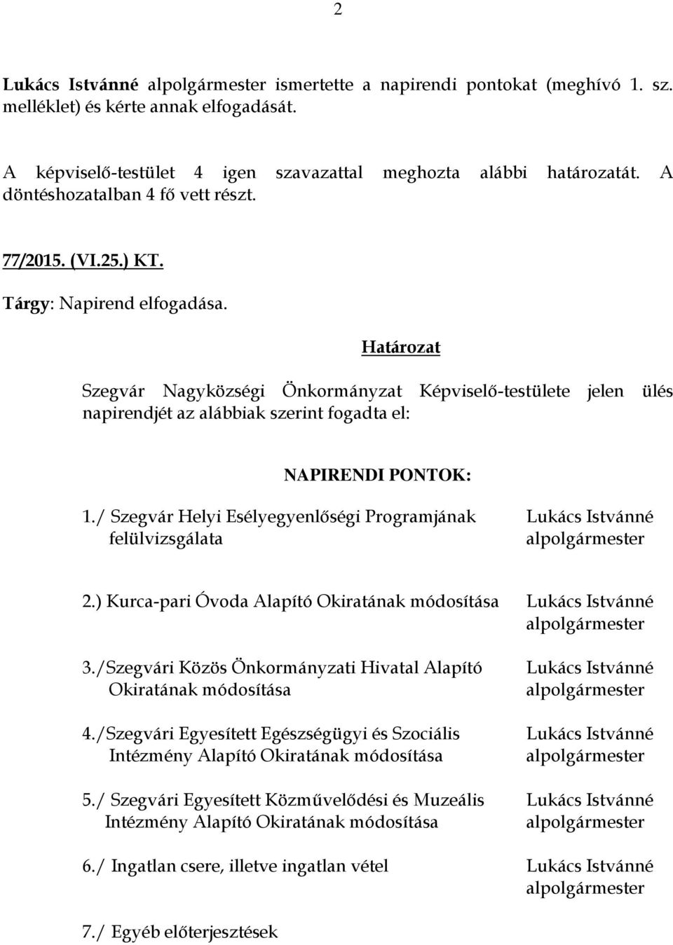 Határozat Szegvár Nagyközségi Önkormányzat Képviselő-testülete jelen ülés napirendjét az alábbiak szerint fogadta el: NAPIRENDI PONTOK: 1.