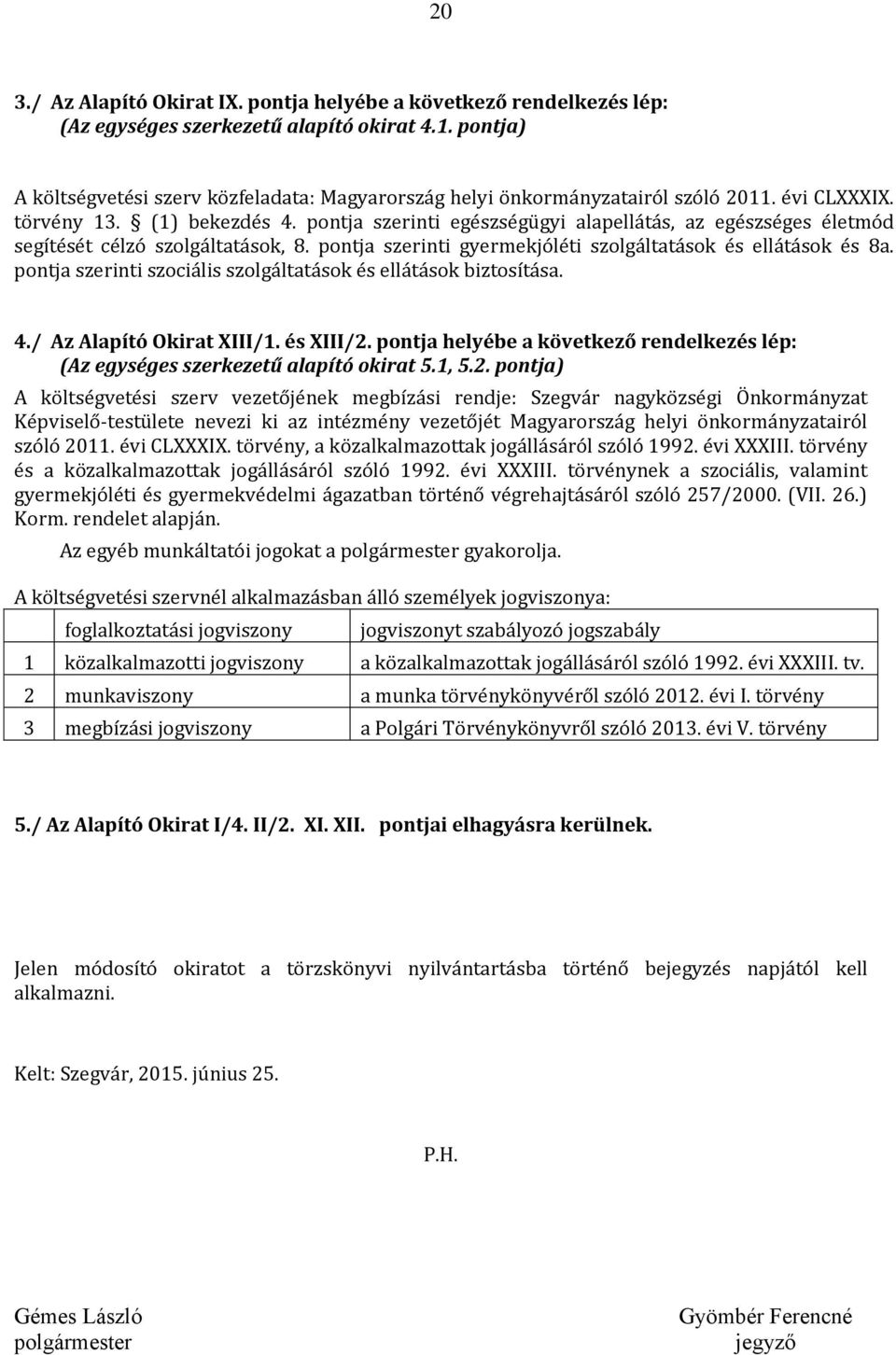 pontja szerinti egészségügyi alapellátás, az egészséges életmód segítését célzó szolgáltatások, 8. pontja szerinti gyermekjóléti szolgáltatások és ellátások és 8a.