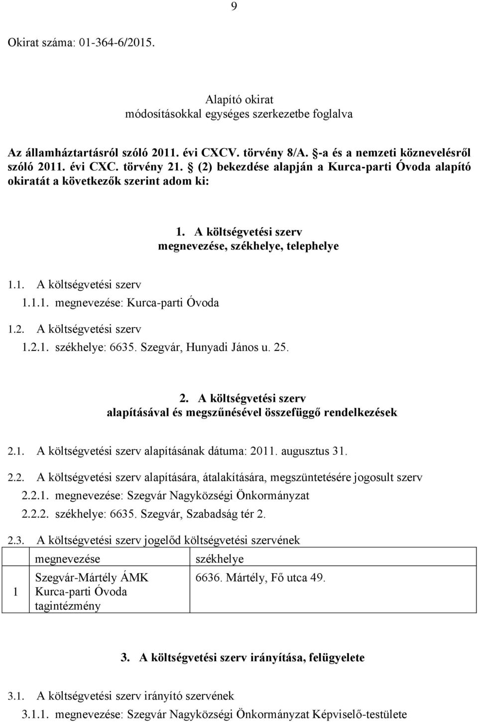 2. A költségvetési szerv 1.2.1. székhelye: 6635. Szegvár, Hunyadi János u. 25. 2. A költségvetési szerv alapításával és megszűnésével összefüggő rendelkezések 2.1. A költségvetési szerv alapításának dátuma: 2011.