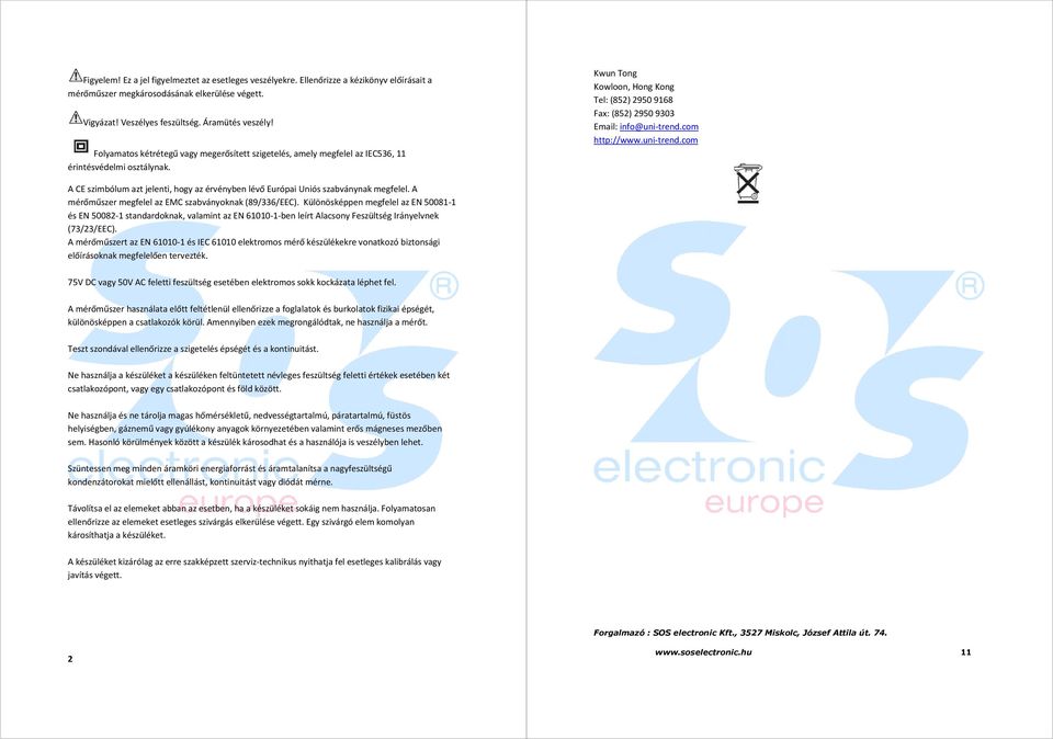 com http://www.uni-trend.com A CE szimbólum azt jelenti, hogy az érvényben lévő Európai Uniós szabványnak megfelel. A mérőműszer megfelel az EMC szabványoknak (89/336/EEC).