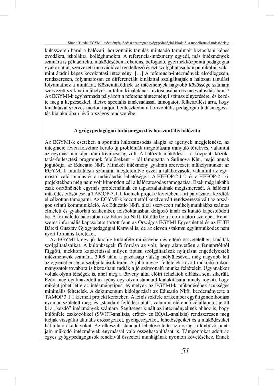 A referencia-intézmény egyedi, más intézmények számára is példaértékű, működésében koherens, befogadó, gyermekközpontú pedagógiai gyakorlattal, szervezeti innovációval rendelkező és ezt