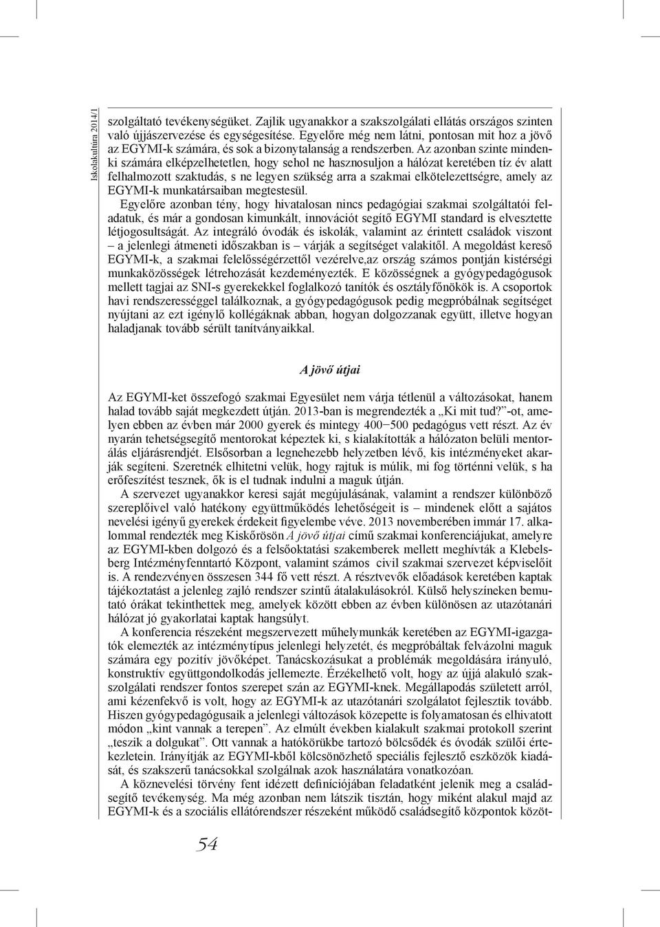 Az azonban szinte mindenki számára elképzelhetetlen, hogy sehol ne hasznosuljon a hálózat keretében tíz év alatt felhalmozott szaktudás, s ne legyen szükség arra a szakmai elkötelezettségre, amely az