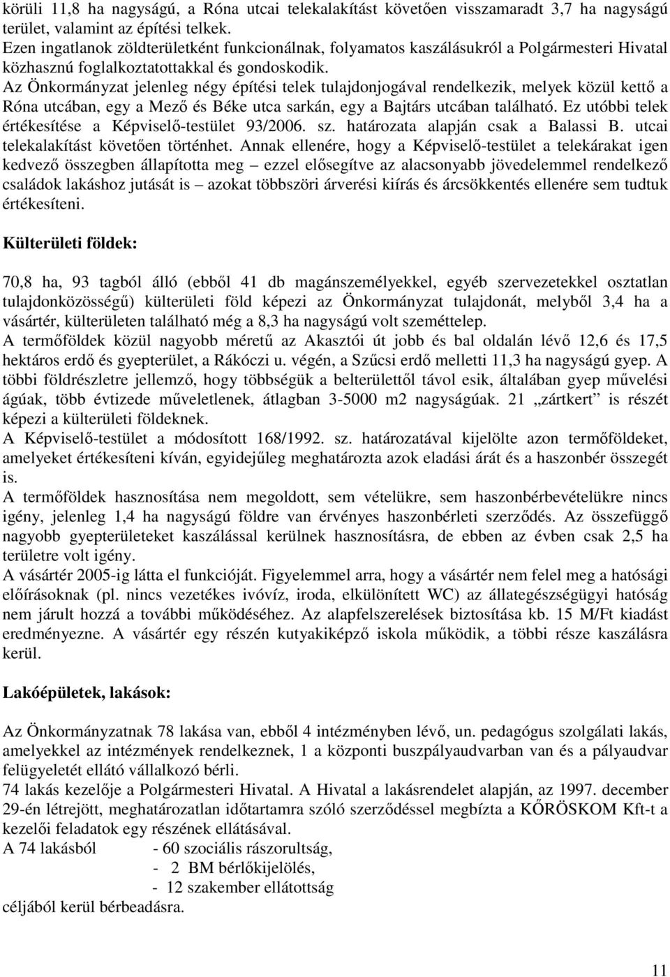 Az Önkormányzat jelenleg négy építési telek tulajdonjogával rendelkezik, melyek közül kettı a Róna utcában, egy a Mezı és Béke utca sarkán, egy a Bajtárs utcában található.