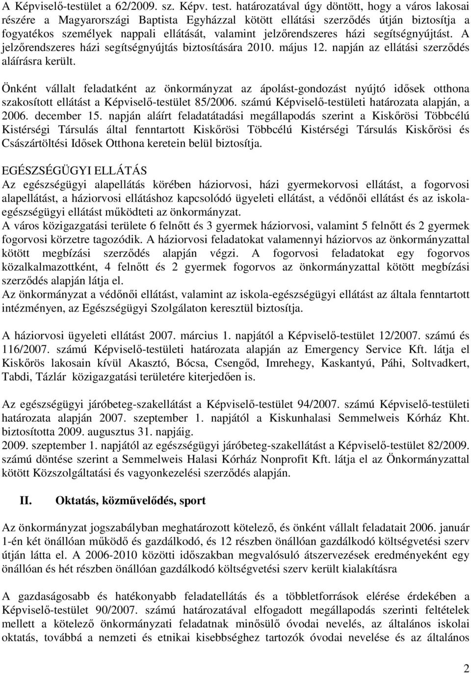 jelzırendszeres házi segítségnyújtást. A jelzırendszeres házi segítségnyújtás biztosítására 2010. május 12. napján az ellátási szerzıdés aláírásra került.