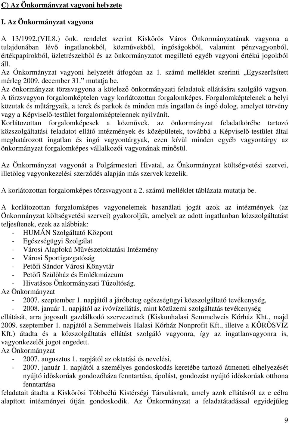 megilletı egyéb vagyoni értékő jogokból áll. Az Önkormányzat vagyoni helyzetét átfogóan az 1. számú melléklet szerinti Egyszerősített mérleg 2009. december 31. mutatja be.