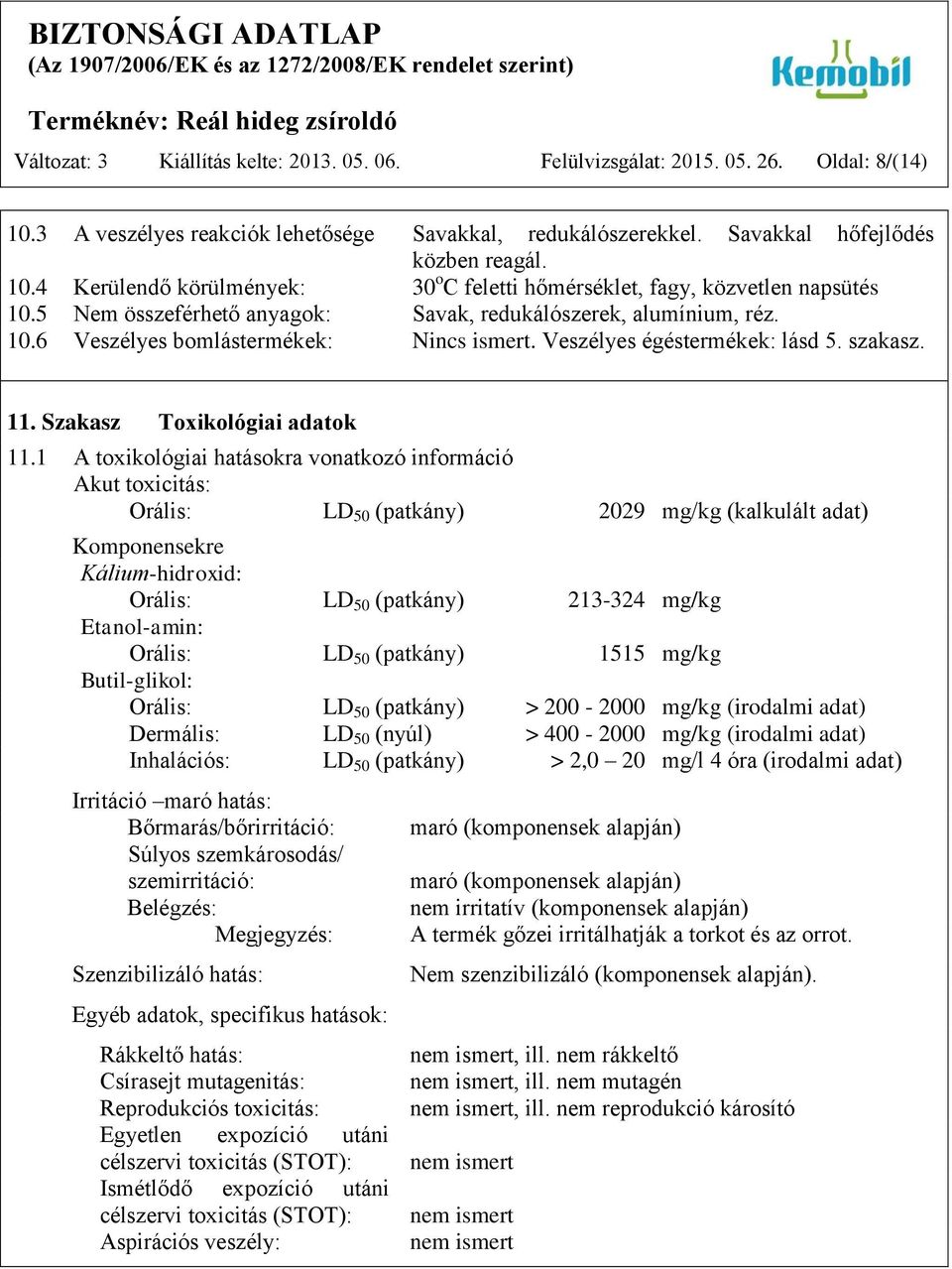 1 A toxikológiai hatásokra vonatkozó információ Akut toxicitás: Orális: LD 50 (patkány) 2029 mg/kg (kalkulált adat) Komponensekre Kálium-hidroxid: Orális: LD 50 (patkány) 213-324 mg/kg Etanol-amin: