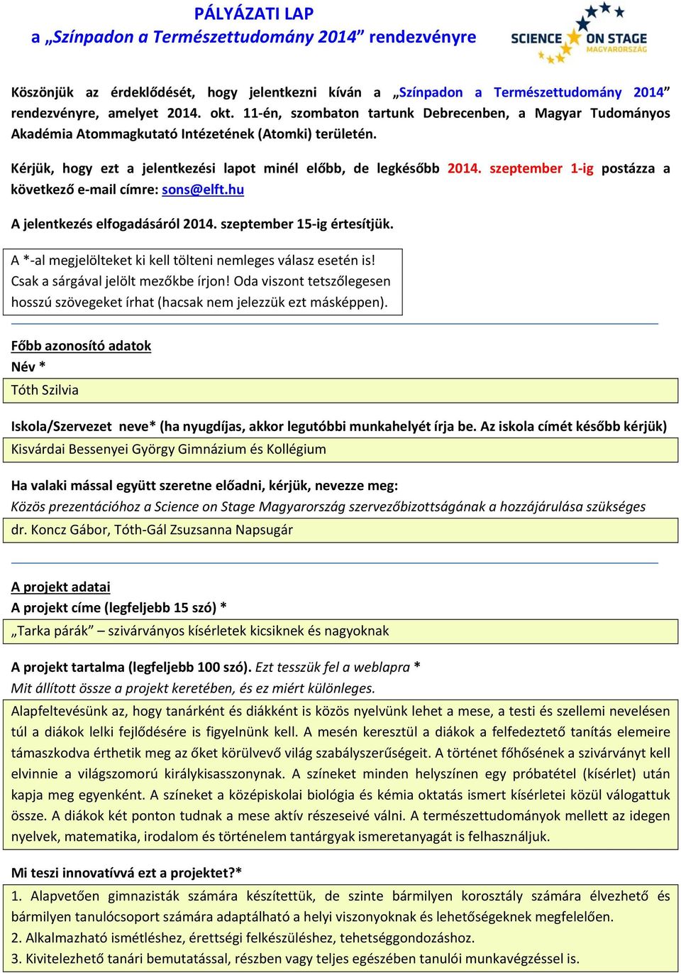 szeptember 1 ig postázza a következő e mail címre: sons@elft.hu A jelentkezés elfogadásáról 2014. szeptember 15 ig értesítjük. A * al megjelölteket ki kell tölteni nemleges válasz esetén is!