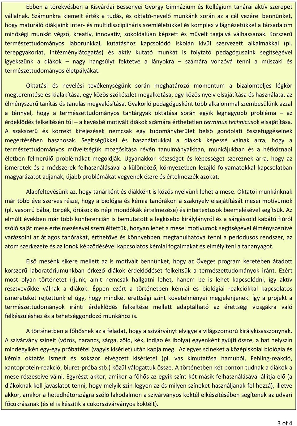 minőségi munkát végző, kreatív, innovatív, sokoldalúan képzett és művelt tagjaivá válhassanak. Korszerű természettudományos laborunkkal, kutatáshoz kapcsolódó iskolán kívül szervezett alkalmakkal (pl.