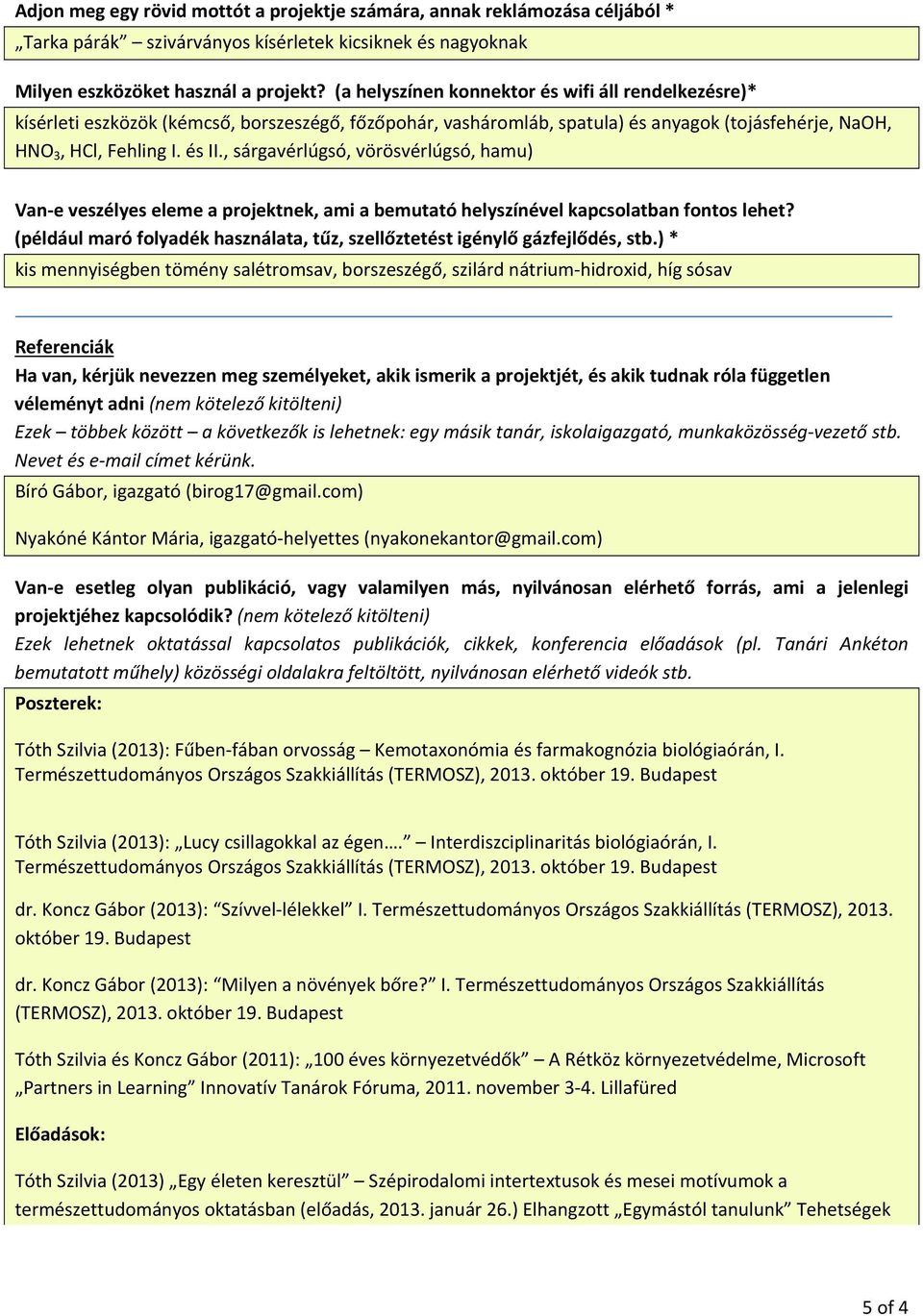 , sárgavérlúgsó, vörösvérlúgsó, hamu) Van e veszélyes eleme a projektnek, ami a bemutató helyszínével kapcsolatban fontos lehet?