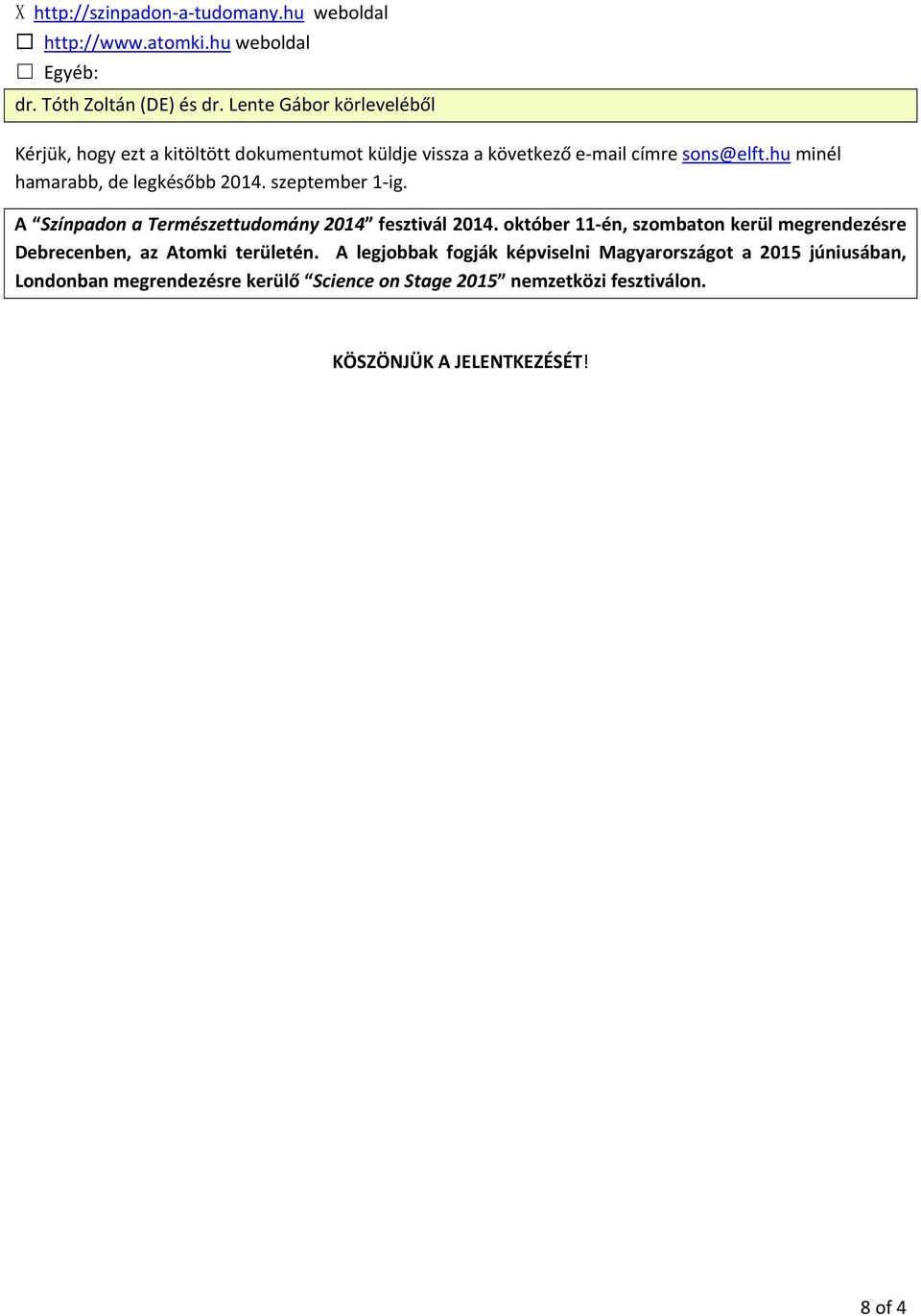 hu minél hamarabb, de legkésőbb 2014. szeptember 1 ig. A Színpadon a Természettudomány 2014 fesztivál 2014.