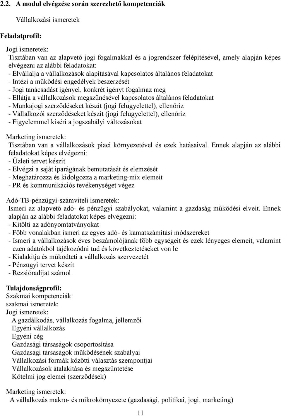 igényt fogalmaz meg - Ellátja a vállalkozások megszűnésével kapcsolatos általános feladatokat - Munkajogi szerződéseket készít (jogi felügyelettel), ellenőriz - Vállalkozói szerződéseket készít (jogi