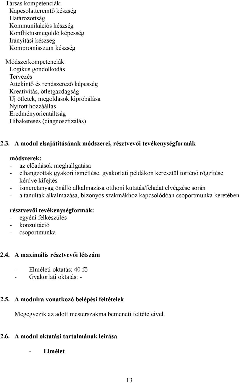 A modul elsajátításának módszerei, résztvevői tevékenységformák módszerek: - az előadások meghallgatása - elhangzottak gyakori ismétlése, gyakorlati példákon keresztül történő rögzítése - kérdve