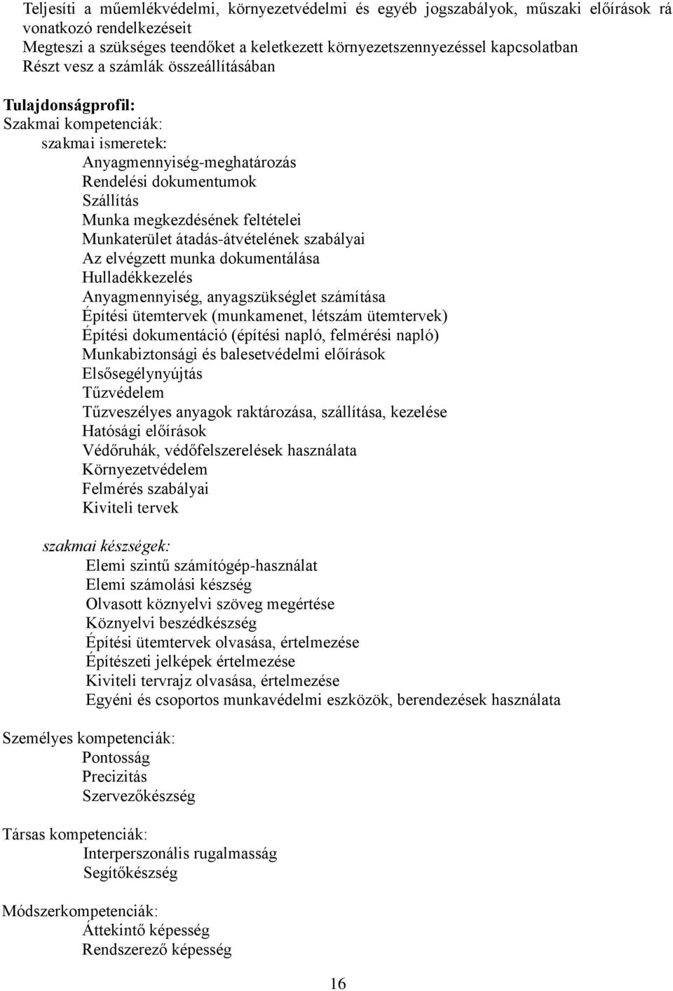 Munkaterület átadás-átvételének szabályai Az elvégzett munka dokumentálása Hulladékkezelés Anyagmennyiség, anyagszükséglet számítása Építési ütemtervek (munkamenet, létszám ütemtervek) Építési