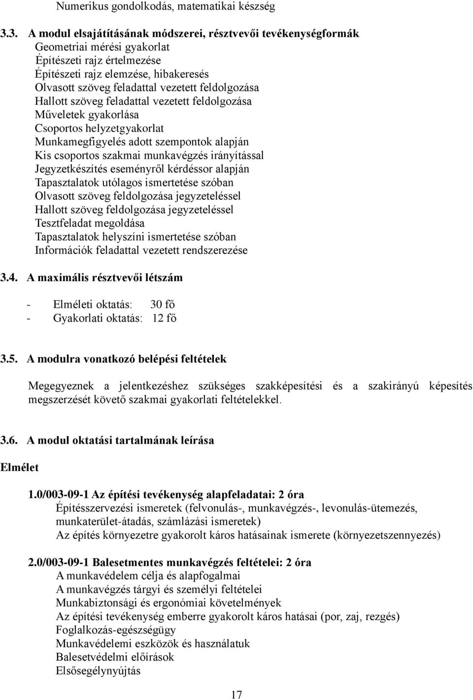 feldolgozása Hallott szöveg feladattal vezetett feldolgozása Műveletek gyakorlása Csoportos helyzetgyakorlat Munkamegfigyelés adott szempontok alapján Kis csoportos szakmai munkavégzés irányítással