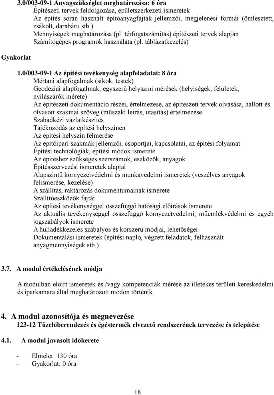 zsákolt, darabáru stb.) Mennyiségek meghatározása (pl. térfogatszámítás) építészeti tervek alapján Számítógépes programok használata (pl. táblázatkezelés) 1.