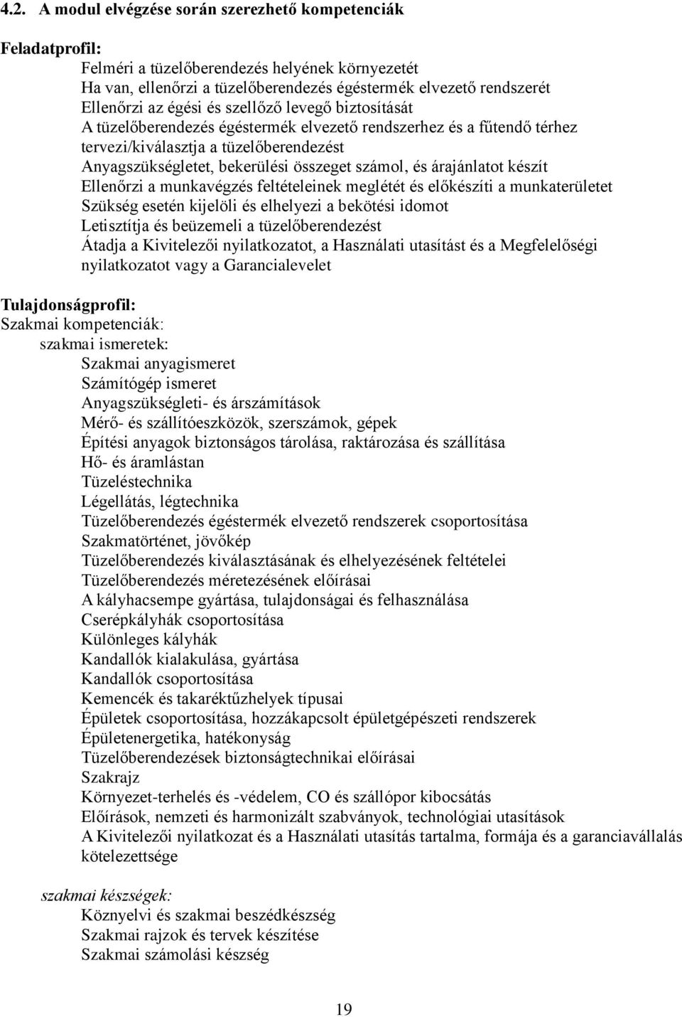 árajánlatot készít Ellenőrzi a munkavégzés feltételeinek meglétét és előkészíti a munkaterületet Szükség esetén kijelöli és elhelyezi a bekötési idomot Letisztítja és beüzemeli a tüzelőberendezést