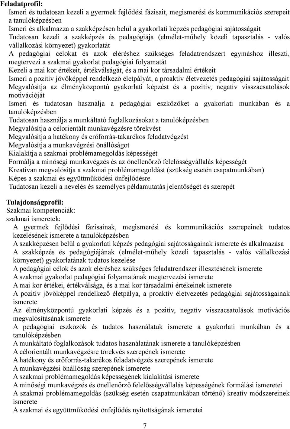 feladatrendszert egymáshoz illeszti, megtervezi a szakmai gyakorlat pedagógiai folyamatát Kezeli a mai kor értékeit, értékválságát, és a mai kor társadalmi értékeit Ismeri a pozitív jövőképpel