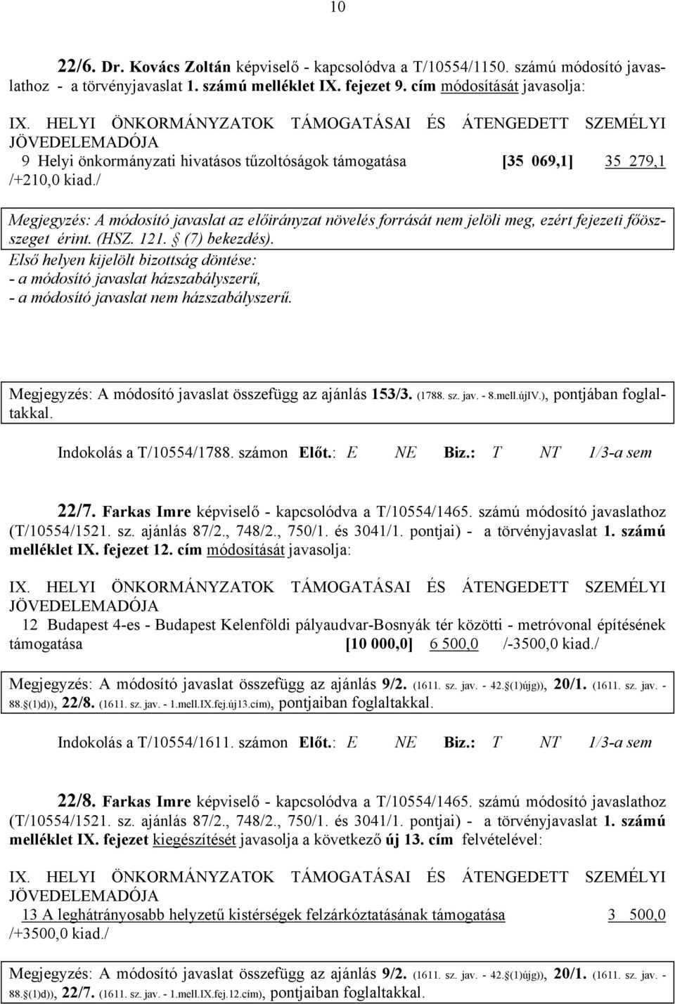 / Megjegyzés: A módosító javaslat az előirányzat növelés forrását nem jelöli meg, ezért fejezeti főöszszeget érint. (HSZ. 121. (7) bekezdés).