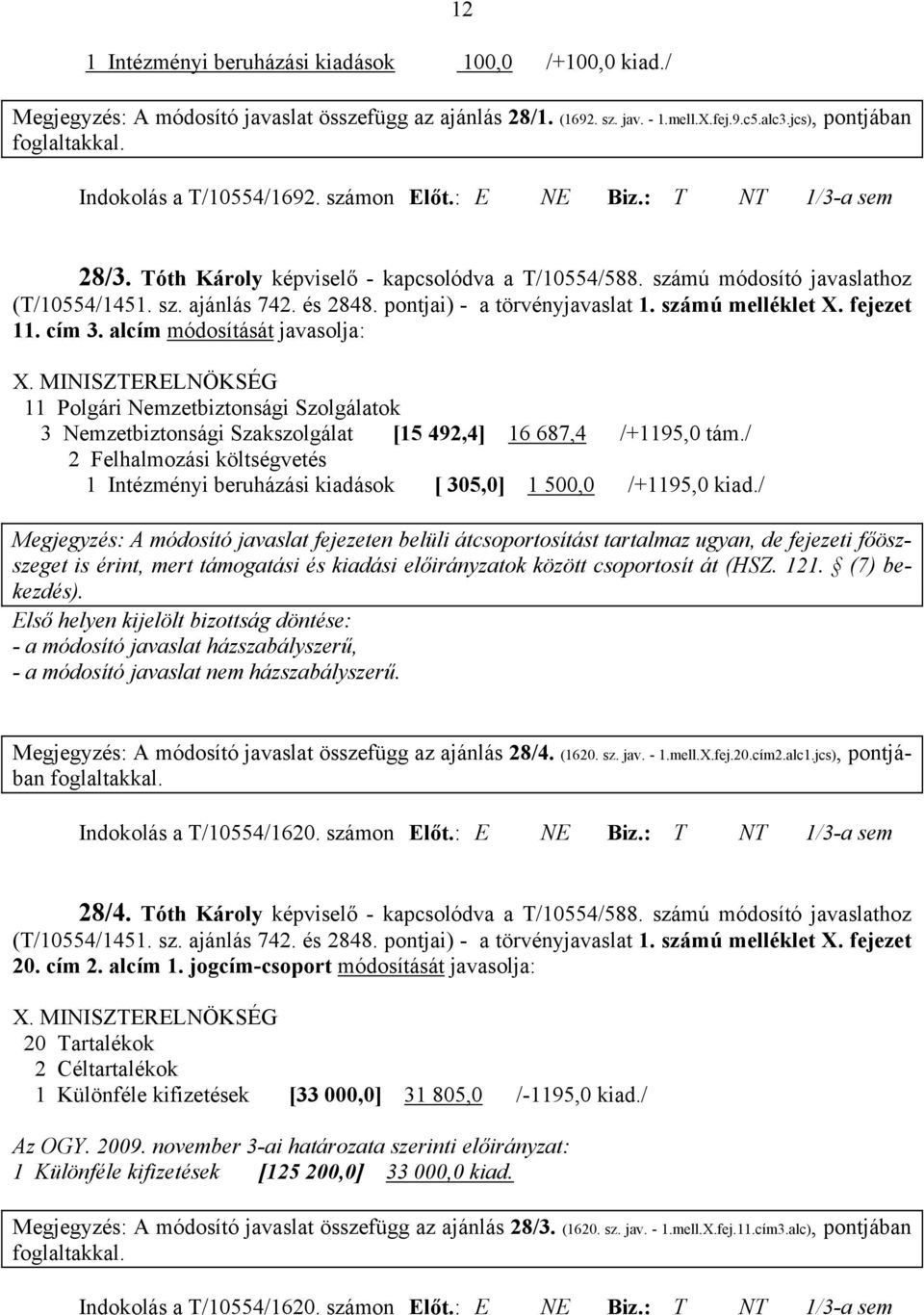 számú melléklet X. fejezet 11. cím 3. alcím módosítását javasolja: X. MINISZTERELNÖKSÉG 11 Polgári Nemzetbiztonsági Szolgálatok 3 Nemzetbiztonsági Szakszolgálat [15 492,4] 16 687,4 /+1195,0 tám.