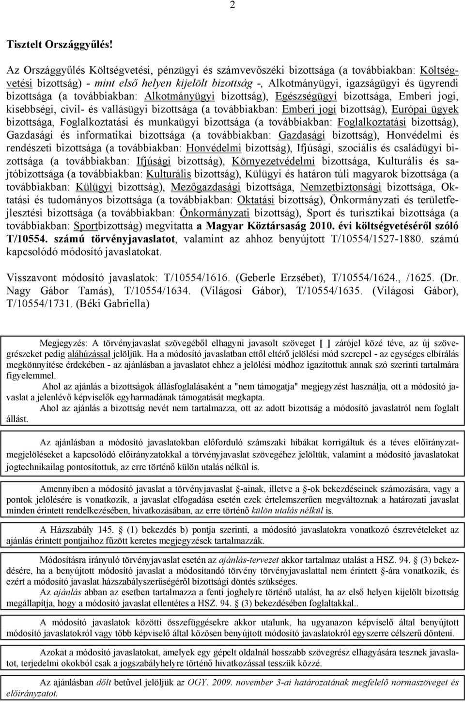 bizottsága (a továbbiakban: Alkotmányügyi bizottság), Egészségügyi bizottsága, Emberi jogi, kisebbségi, civil- és vallásügyi bizottsága (a továbbiakban: Emberi jogi bizottság), Európai ügyek