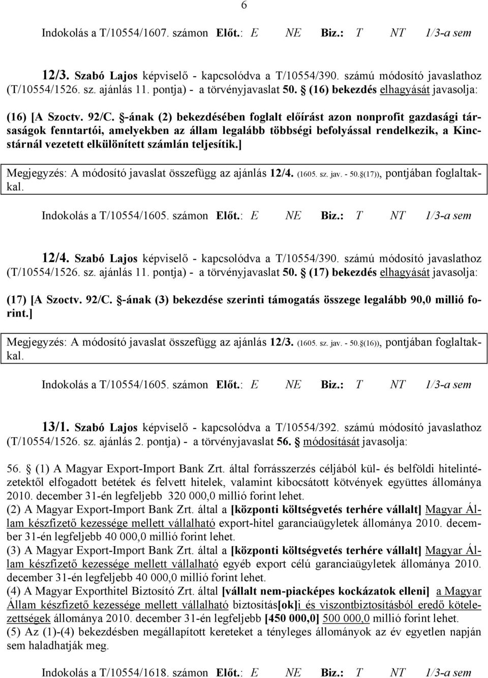 -ának (2) bekezdésében foglalt előírást azon nonprofit gazdasági társaságok fenntartói, amelyekben az állam legalább többségi befolyással rendelkezik, a Kincstárnál vezetett elkülönített számlán