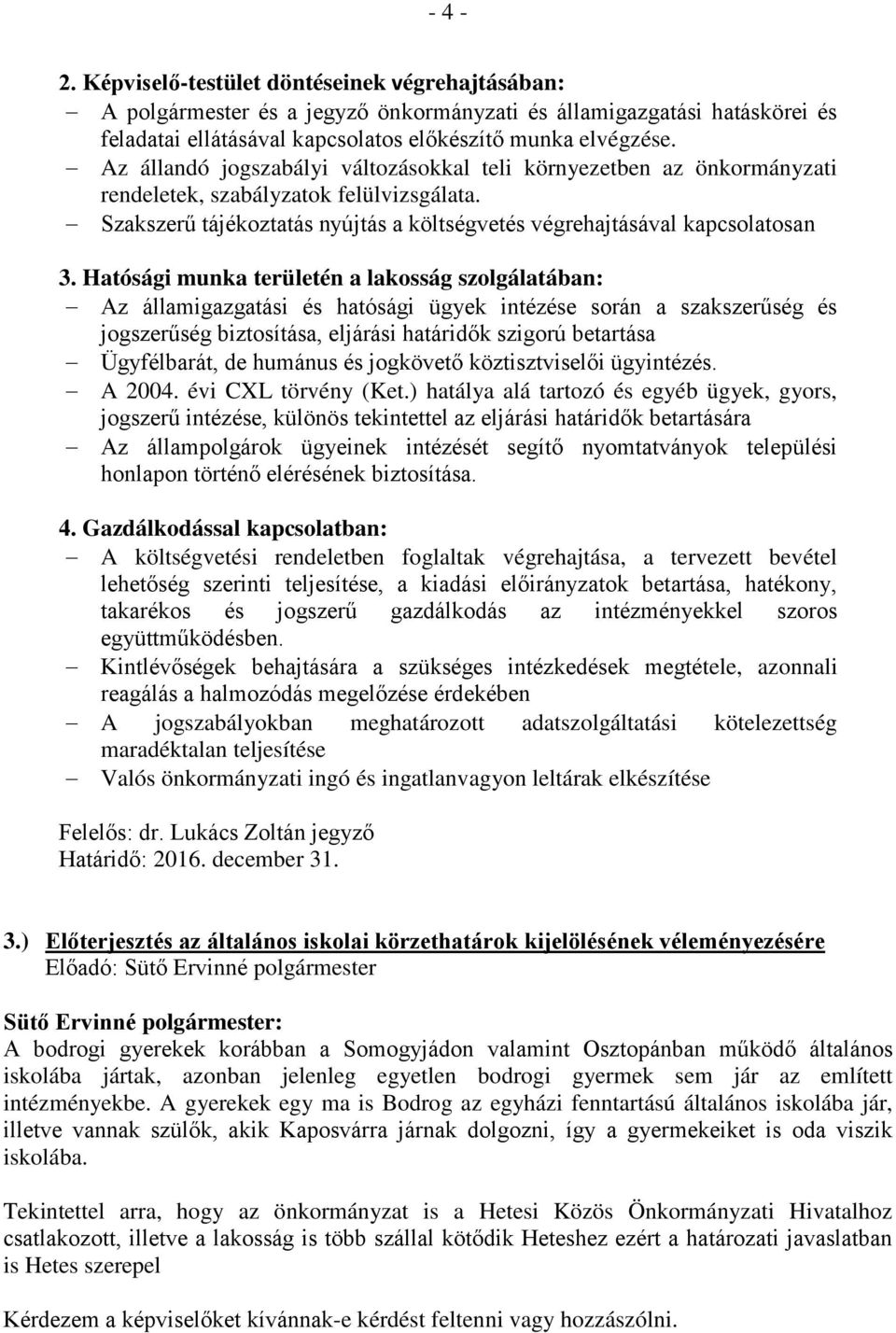 Hatósági munka területén a lakosság szolgálatában: Az államigazgatási és hatósági ügyek intézése során a szakszerűség és jogszerűség biztosítása, eljárási határidők szigorú betartása Ügyfélbarát, de